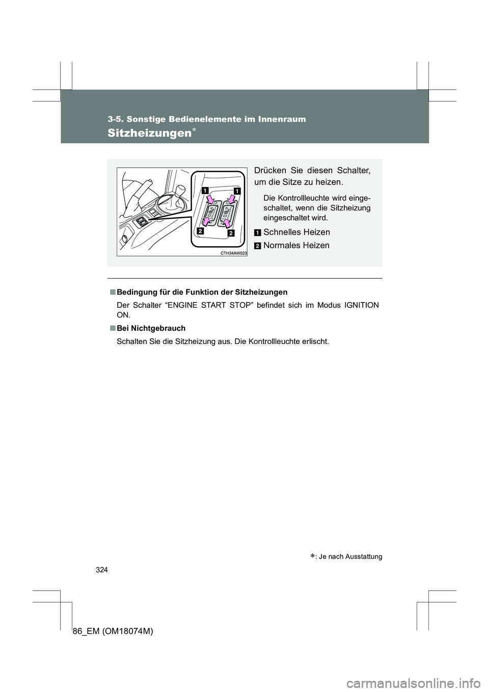 TOYOTA 86 2017  Betriebsanleitungen (in German) 324
3-5. Sonstige Bedienelemente im Innenraum
86_EM (OM18074M)
Sitzheizungen∗
■Bedingung für die Funktion der Sitzheizungen
Der Schalter “ENGINE START STOP” befindet sich im Modus IGNITION
ON