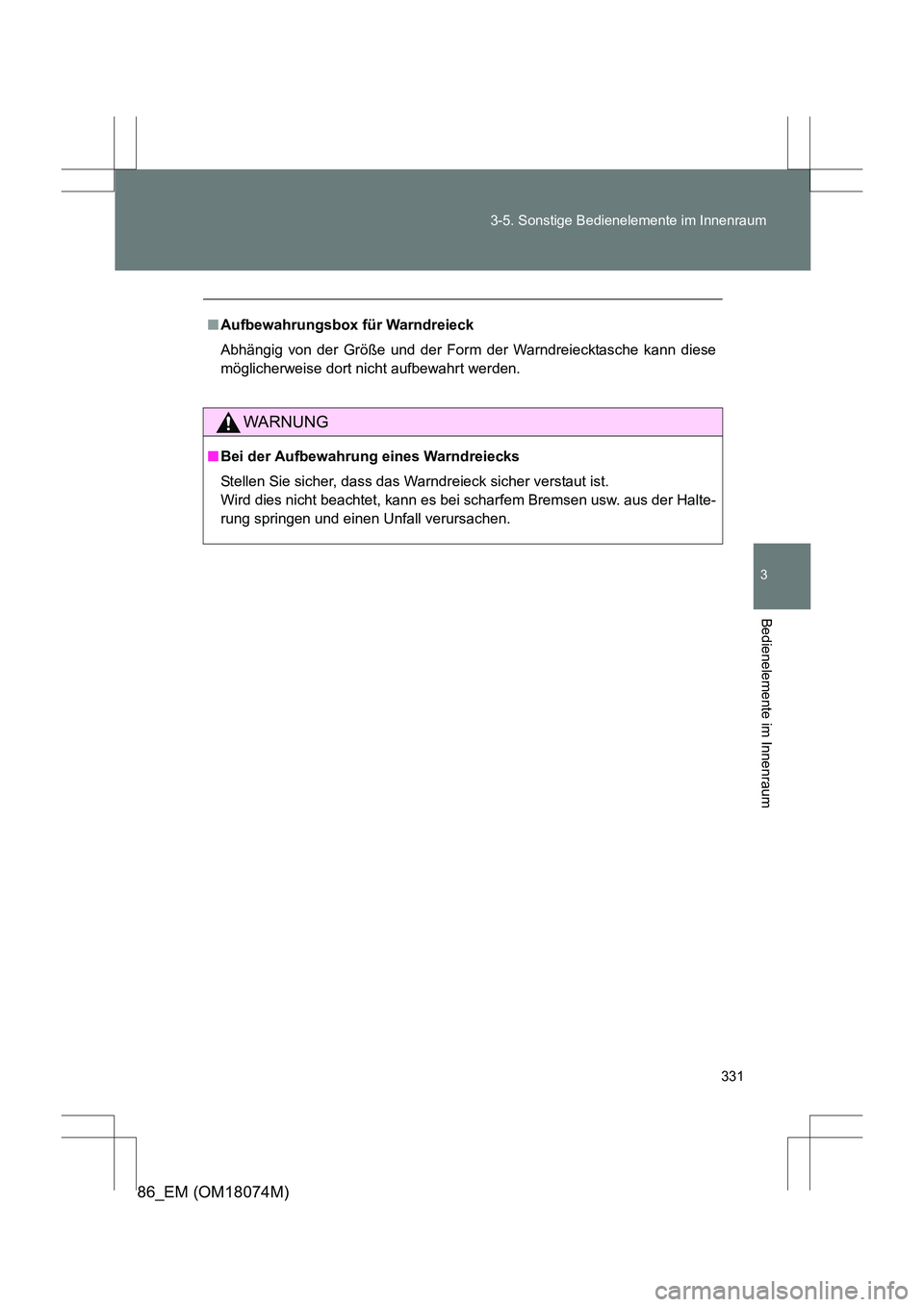 TOYOTA 86 2017  Betriebsanleitungen (in German) 331
3-5. Sonstige Bedienelemente im Innenraum
3
Bedienelemente im Innenraum
86_EM (OM18074M)
■
Aufbewahrungsbox für Warndreieck
Abhängig von der Größe und der Form der Warndreiecktasche kann die