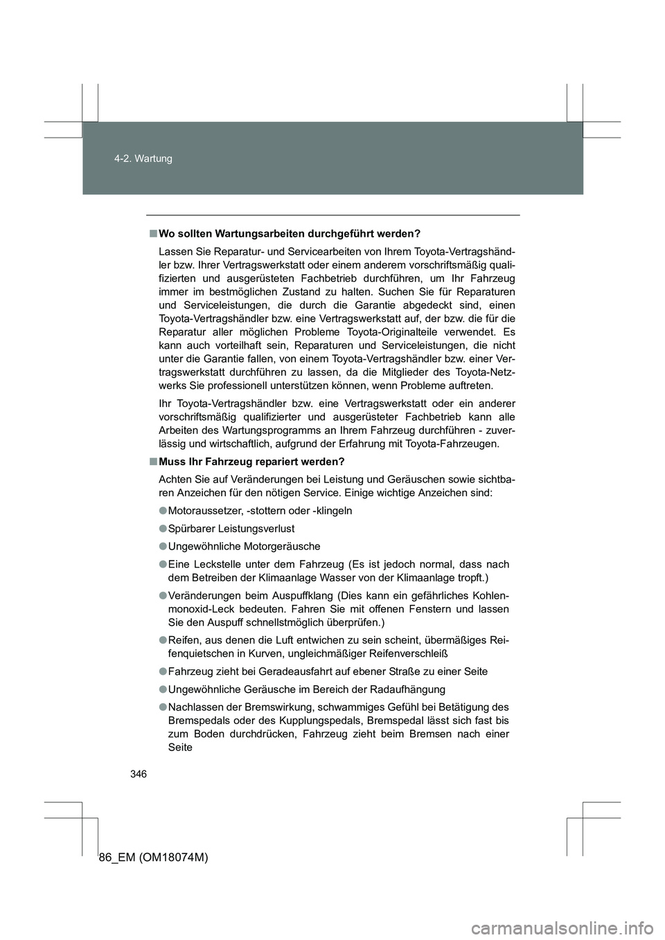 TOYOTA 86 2017 Betriebsanleitungen (in German) 346
4-2. Wartung
86_EM (OM18074M)
■
Wo sollten Wartungsarbeiten durchgeführt werden?
Lassen Sie Reparatur- und Servicearbeiten von Ihrem Toyota-Vertragshänd-
ler bzw. Ihrer Vertragswerkstatt oder TOYOTA 86 2017 Betriebsanleitungen (in German) 346
4-2. Wartung
86_EM (OM18074M)
■
Wo sollten Wartungsarbeiten durchgeführt werden?
Lassen Sie Reparatur- und Servicearbeiten von Ihrem Toyota-Vertragshänd-
ler bzw. Ihrer Vertragswerkstatt oder