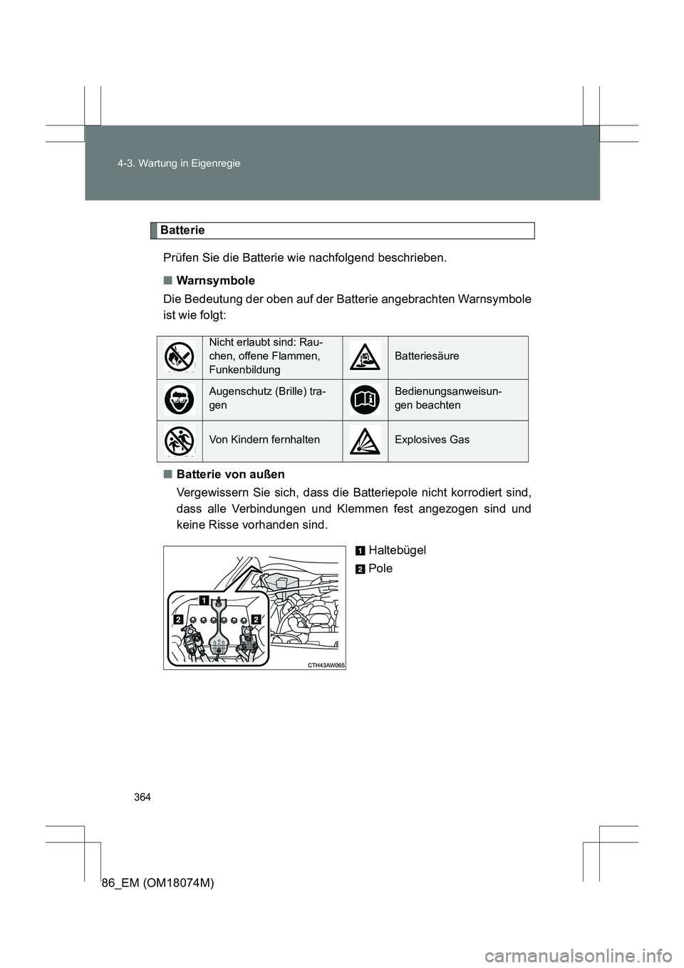 TOYOTA 86 2017  Betriebsanleitungen (in German) 364
4-3. Wartung in Eigenregie
86_EM (OM18074M)
Batterie
Prüfen Sie die Batterie wie nachfolgend beschrieben.
■ Warnsymbole
Die Bedeutung der oben auf der Batterie angebrachten Warnsymbole
ist wie 