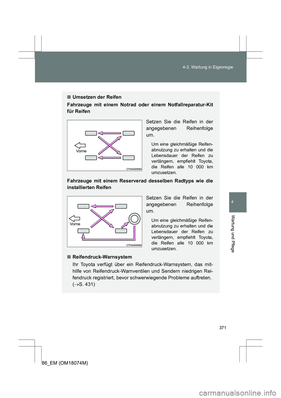 TOYOTA 86 2017  Betriebsanleitungen (in German) 371
4-3. Wartung in Eigenregie
4
Wartung und Pflege
86_EM (OM18074M)
■
Umsetzen der Reifen
Fahrzeuge mit einem Notrad oder einem Notfallreparatur-Kit
für Reifen
Setzen Sie die Reifen in der
angegeb