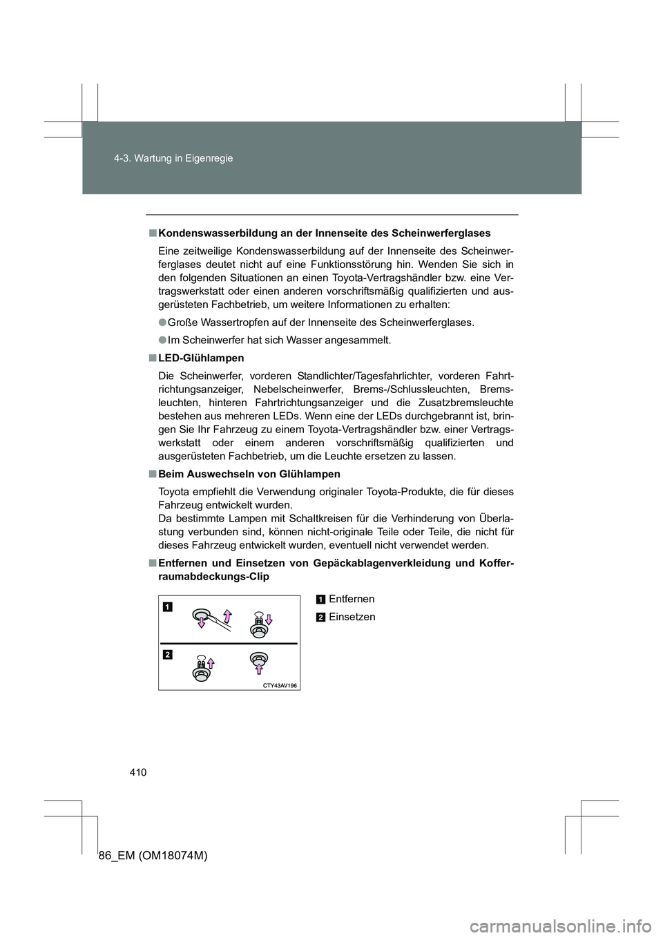 TOYOTA 86 2017 Betriebsanleitungen (in German) 410
4-3. Wartung in Eigenregie
86_EM (OM18074M)
■
Kondenswasserbildung an der Innenseite des Scheinwerferglases
Eine zeitweilige Kondenswasserbildung auf der Innenseite des Scheinwer-
ferglases deut TOYOTA 86 2017 Betriebsanleitungen (in German) 410
4-3. Wartung in Eigenregie
86_EM (OM18074M)
■
Kondenswasserbildung an der Innenseite des Scheinwerferglases
Eine zeitweilige Kondenswasserbildung auf der Innenseite des Scheinwer-
ferglases deut