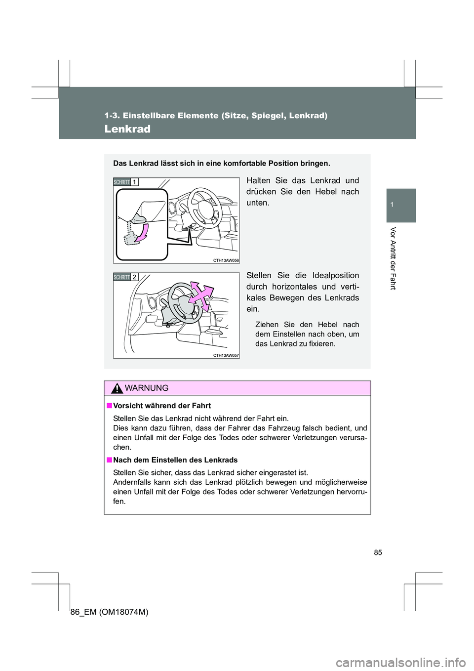 TOYOTA 86 2017  Betriebsanleitungen (in German) 85
1
1-3. Einstellbare Elemente (Sitze, Spiegel, Lenkrad)
Vor Antritt der Fahrt
86_EM (OM18074M)
Lenkrad
WARNUNG
■Vorsicht während der Fahrt
Stellen Sie das Lenkrad nicht während der Fahrt ein. 
D