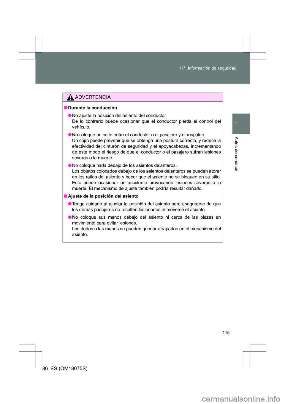 TOYOTA 86 2017 Manual del propietario (in Spanish) 115
1-7. Información de seguridad
1
Antes de conducir
86_ES (OM18075S)
ADVERTENCIA
■
Durante la conducción
●No ajuste la posición del asiento del conductor.
De lo contrario puede ocasionar que TOYOTA 86 2017 Manual del propietario (in Spanish) 115
1-7. Información de seguridad
1
Antes de conducir
86_ES (OM18075S)
ADVERTENCIA
■
Durante la conducción
●No ajuste la posición del asiento del conductor.
De lo contrario puede ocasionar que