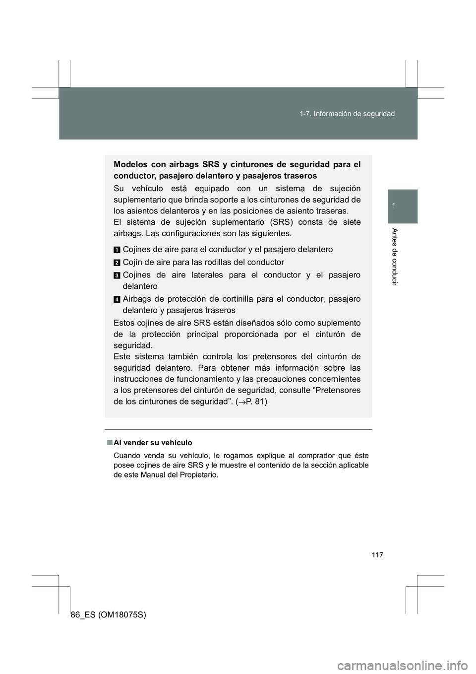 TOYOTA 86 2017 Manual del propietario (in Spanish) 117
1-7. Información de seguridad
1
Antes de conducir
86_ES (OM18075S)
■
Al vender su vehículo
Cuando venda su vehículo, le rogamos explique al comprador que éste
posee cojines de aire SRS y le TOYOTA 86 2017 Manual del propietario (in Spanish) 117
1-7. Información de seguridad
1
Antes de conducir
86_ES (OM18075S)
■
Al vender su vehículo
Cuando venda su vehículo, le rogamos explique al comprador que éste
posee cojines de aire SRS y le