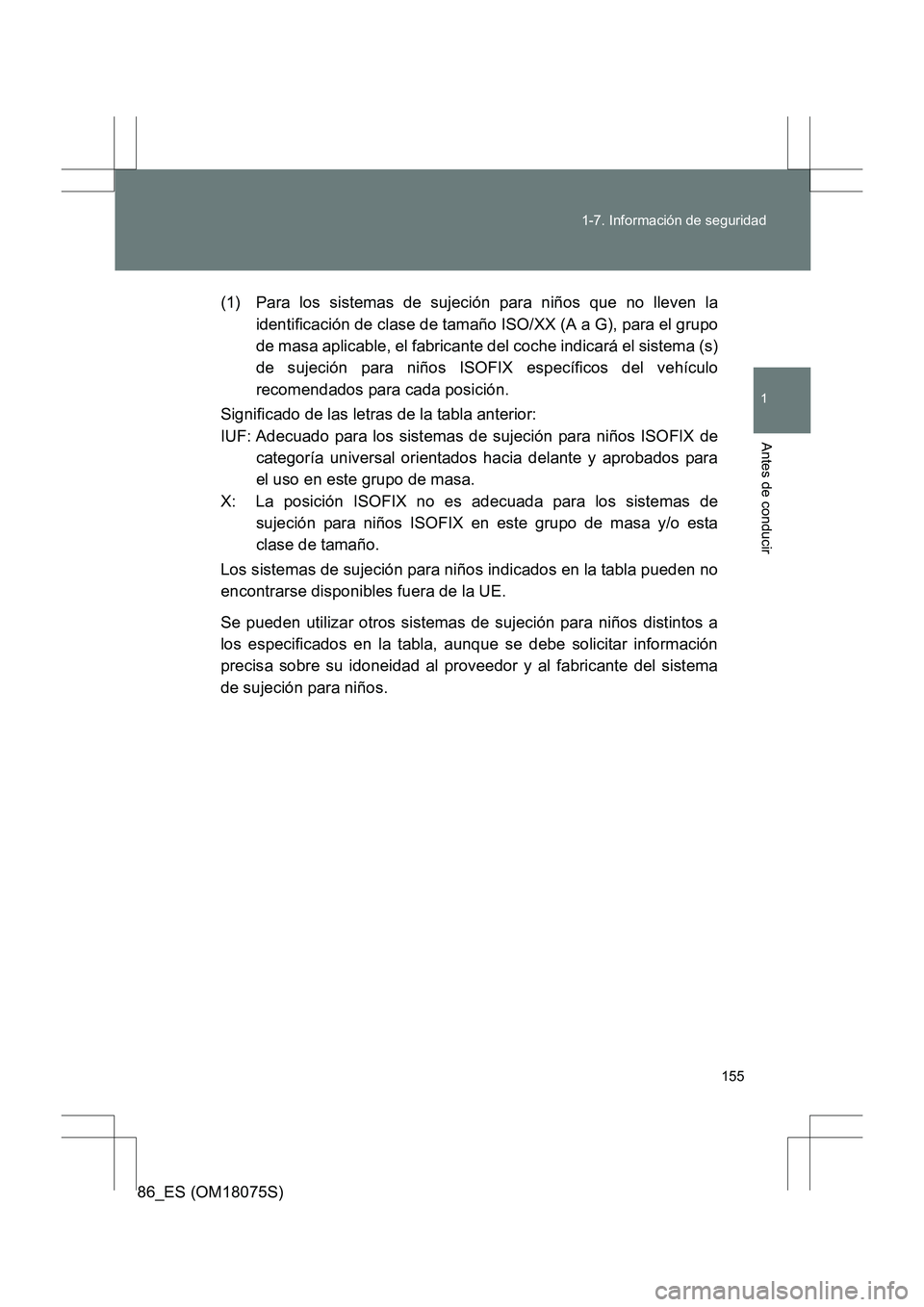 TOYOTA 86 2017 Manual del propietario (in Spanish) 155
1-7. Información de seguridad
1
Antes de conducir
86_ES (OM18075S)
(1) Para los sistemas de sujeción para niños que no lleven la
identificación de clase de tamaño ISO/XX (A a G), para el grup TOYOTA 86 2017 Manual del propietario (in Spanish) 155
1-7. Información de seguridad
1
Antes de conducir
86_ES (OM18075S)
(1) Para los sistemas de sujeción para niños que no lleven la
identificación de clase de tamaño ISO/XX (A a G), para el grup