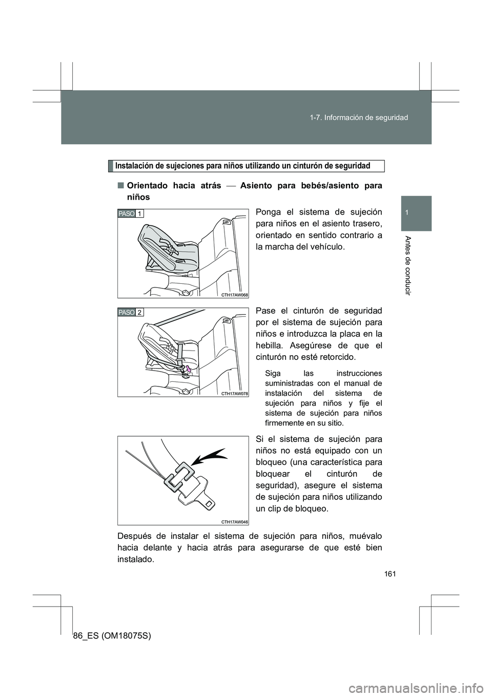 TOYOTA 86 2017 Manual del propietario (in Spanish) 161
1-7. Información de seguridad
1
Antes de conducir
86_ES (OM18075S)
Instalación de sujeciones para niños utilizando un cinturón de seguridad
■
Orientado hacia atrás Asiento para bebés/ TOYOTA 86 2017 Manual del propietario (in Spanish) 161
1-7. Información de seguridad
1
Antes de conducir
86_ES (OM18075S)
Instalación de sujeciones para niños utilizando un cinturón de seguridad
■
Orientado hacia atrás Asiento para bebés/