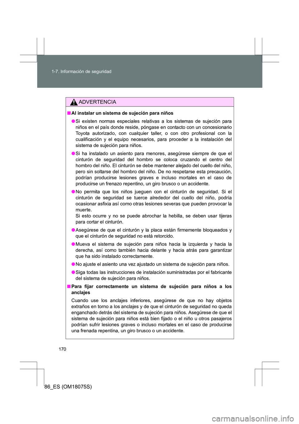 TOYOTA 86 2017 Manual del propietario (in Spanish) 170
1-7. Información de seguridad
86_ES (OM18075S)
ADVERTENCIA
■
Al instalar un sistema de sujeción para niños
●Si existen normas especiales relativas a los sistemas de sujeción para
niños en TOYOTA 86 2017 Manual del propietario (in Spanish) 170
1-7. Información de seguridad
86_ES (OM18075S)
ADVERTENCIA
■
Al instalar un sistema de sujeción para niños
●Si existen normas especiales relativas a los sistemas de sujeción para
niños en