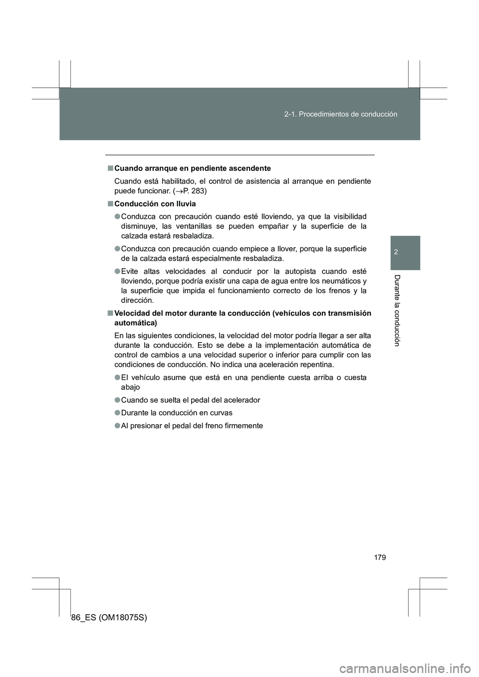 TOYOTA 86 2017 Manual del propietario (in Spanish) 179
2-1. Procedimientos de conducción
2
Durante la conducción
86_ES (OM18075S)
■
Cuando arranque en pendiente ascendente
Cuando está habilitado, el control de asistencia al arranque en pendiente
TOYOTA 86 2017 Manual del propietario (in Spanish) 179
2-1. Procedimientos de conducción
2
Durante la conducción
86_ES (OM18075S)
■
Cuando arranque en pendiente ascendente
Cuando está habilitado, el control de asistencia al arranque en pendiente