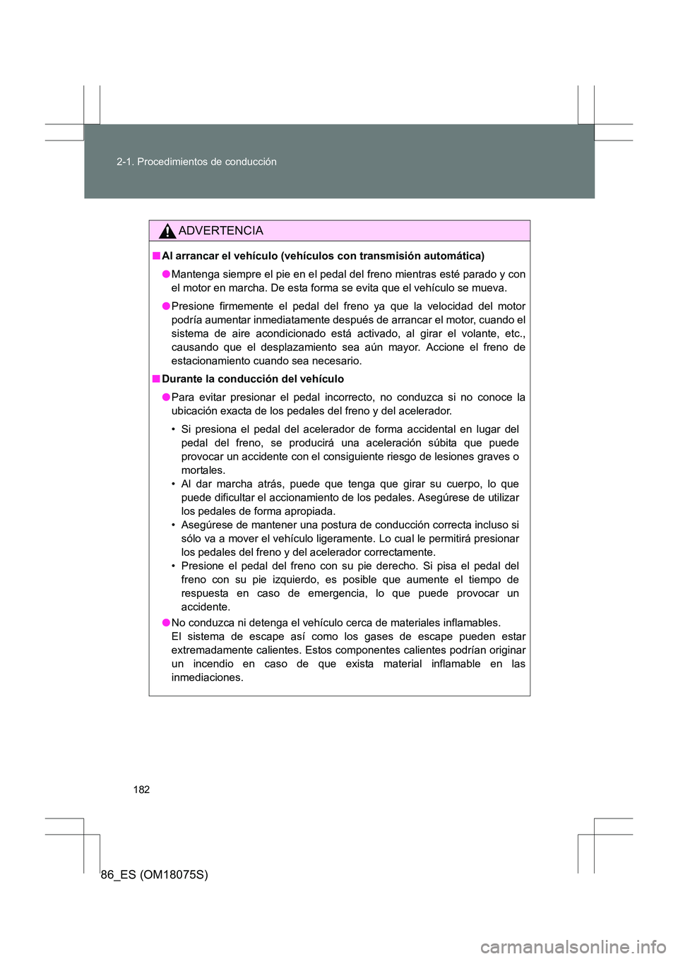 TOYOTA 86 2017 Manual del propietario (in Spanish) 182
2-1. Procedimientos de conducción
86_ES (OM18075S)
ADVERTENCIA
■
Al arrancar el vehículo (vehículos con transmisión automática)
●Mantenga siempre el pie en el pedal del freno mientras es TOYOTA 86 2017 Manual del propietario (in Spanish) 182
2-1. Procedimientos de conducción
86_ES (OM18075S)
ADVERTENCIA
■
Al arrancar el vehículo (vehículos con transmisión automática)
●Mantenga siempre el pie en el pedal del freno mientras es