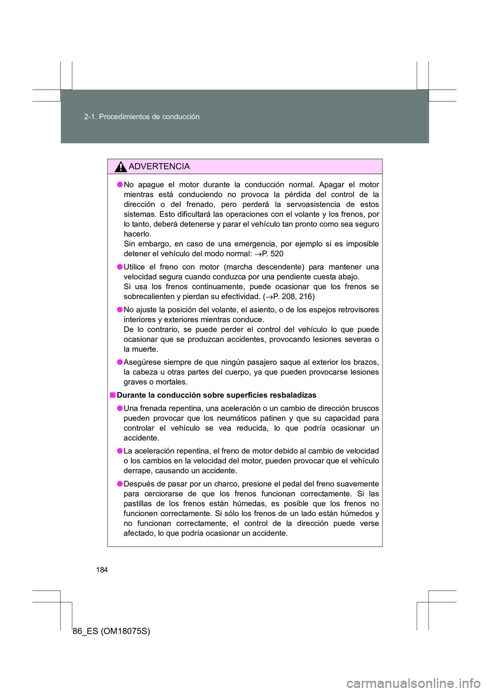 TOYOTA 86 2017 Manual del propietario (in Spanish) 184
2-1. Procedimientos de conducción
86_ES (OM18075S)
ADVERTENCIA
●
No apague el motor durante la conducción normal. Apagar el motor
mientras está conduciendo no provoca la pérdida del control TOYOTA 86 2017 Manual del propietario (in Spanish) 184
2-1. Procedimientos de conducción
86_ES (OM18075S)
ADVERTENCIA
●
No apague el motor durante la conducción normal. Apagar el motor
mientras está conduciendo no provoca la pérdida del control