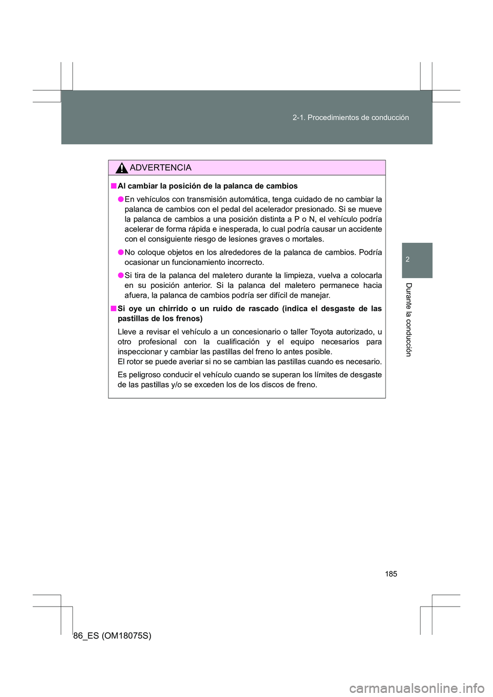 TOYOTA 86 2017 Manual del propietario (in Spanish) 185
2-1. Procedimientos de conducción
2
Durante la conducción
86_ES (OM18075S)
ADVERTENCIA
■
Al cambiar la posición de la palanca de cambios
●En vehículos con transmisión automática, tenga c TOYOTA 86 2017 Manual del propietario (in Spanish) 185
2-1. Procedimientos de conducción
2
Durante la conducción
86_ES (OM18075S)
ADVERTENCIA
■
Al cambiar la posición de la palanca de cambios
●En vehículos con transmisión automática, tenga c