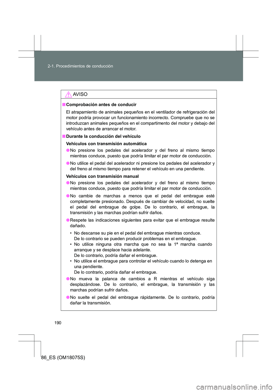 TOYOTA 86 2017 Manual del propietario (in Spanish) 190
2-1. Procedimientos de conducción
86_ES (OM18075S)
AV I S O
■
Comprobación antes de conducir
El atrapamiento de animales pequeños en el ventilador de refrigeración del
motor podría provocar TOYOTA 86 2017 Manual del propietario (in Spanish) 190
2-1. Procedimientos de conducción
86_ES (OM18075S)
AV I S O
■
Comprobación antes de conducir
El atrapamiento de animales pequeños en el ventilador de refrigeración del
motor podría provocar