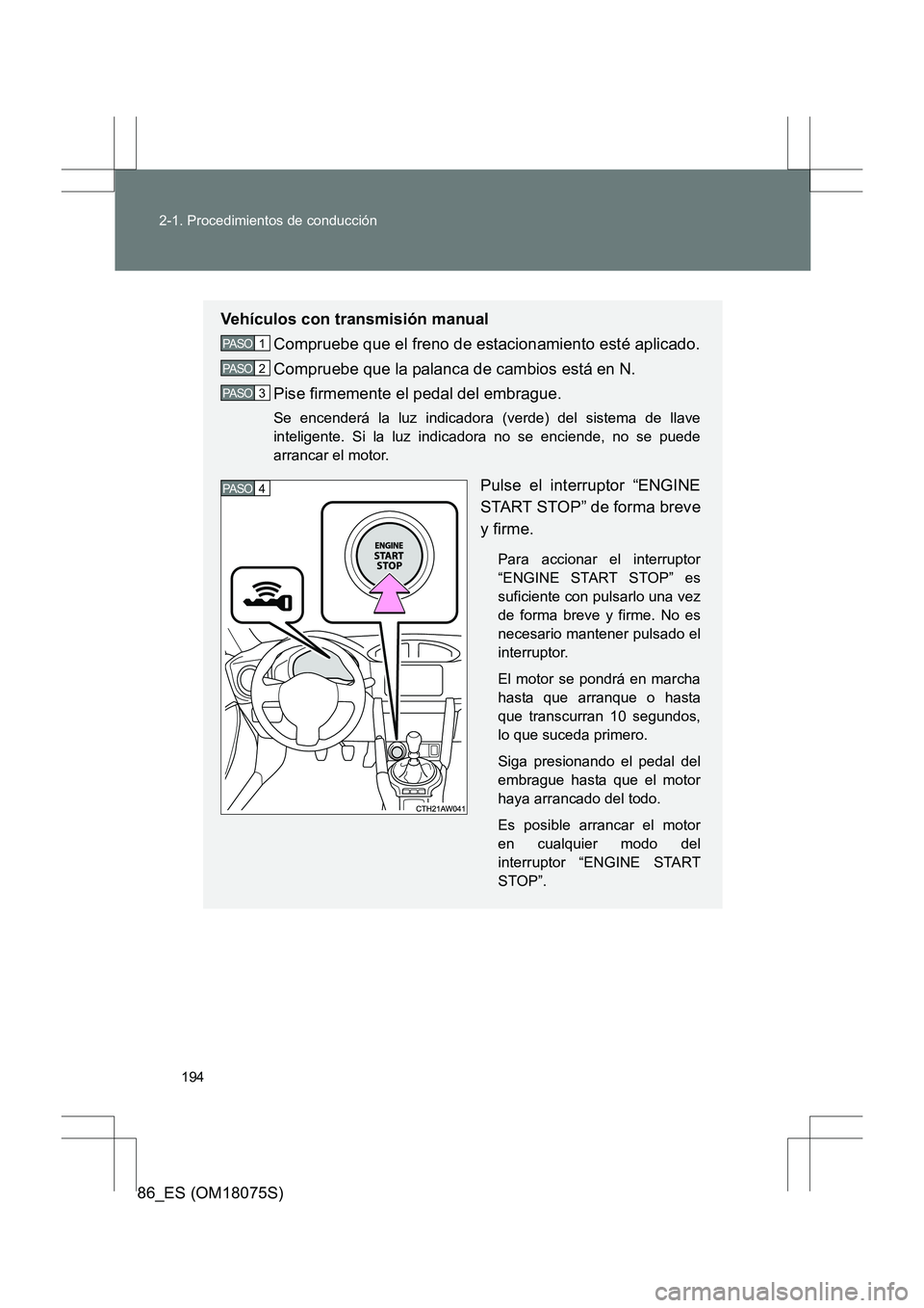 TOYOTA 86 2017  Manual del propietario (in Spanish) 194
2-1. Procedimientos de conducción
86_ES (OM18075S)
Vehículos con transmisión manual
Compruebe que el freno de estacionamiento esté aplicado.
Compruebe que la palanca de cambios está en N.
Pis