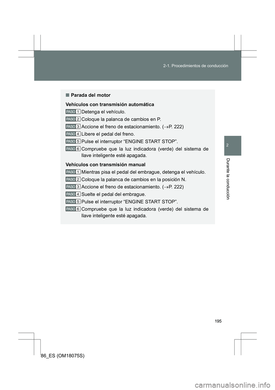 TOYOTA 86 2017  Manual del propietario (in Spanish) 195
2-1. Procedimientos de conducción
2
Durante la conducción
86_ES (OM18075S)
■
Parada del motor
Vehículos con transmisión automática Detenga el vehículo.
Coloque la palanca de cambios en P.
