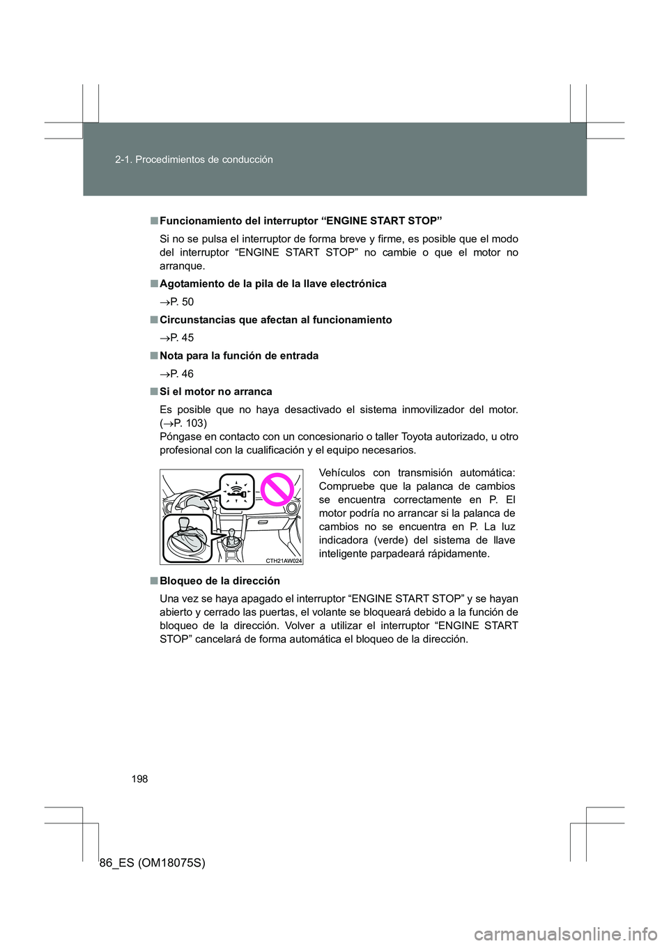 TOYOTA 86 2017  Manual del propietario (in Spanish) 198
2-1. Procedimientos de conducción
86_ES (OM18075S)
■
Funcionamiento del interruptor “ENGINE START STOP”
Si no se pulsa el interruptor de forma breve y firme, es posible que el modo
del inte