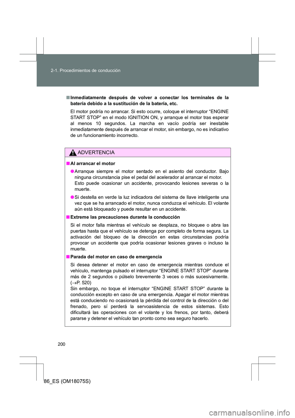TOYOTA 86 2017  Manual del propietario (in Spanish) 200
2-1. Procedimientos de conducción
86_ES (OM18075S)
■
Inmediatamente después de volver  a conectar los terminales de la
batería debido a la sustitución de la batería, etc.
El motor podría n