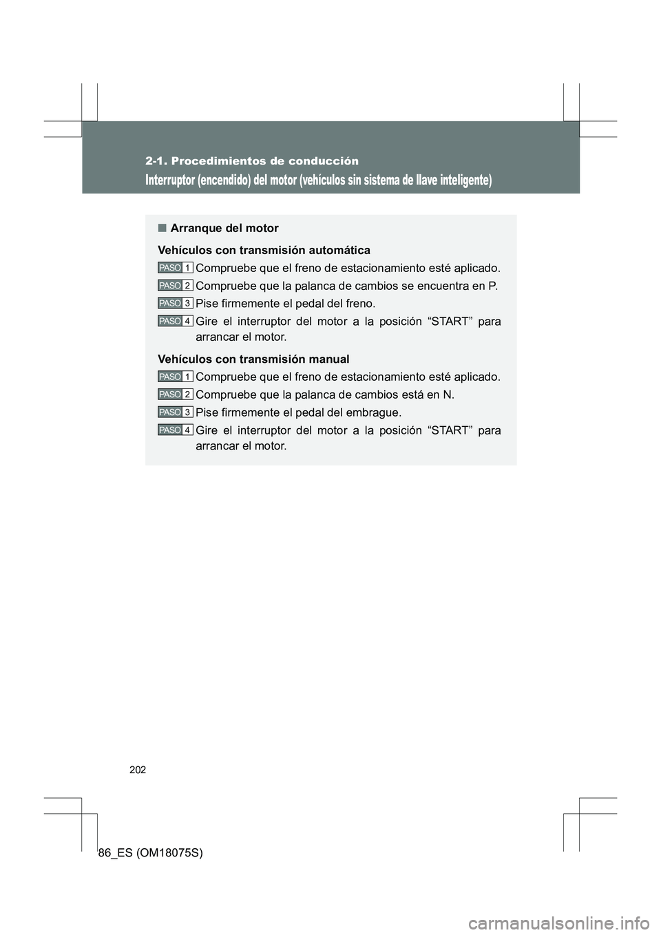 TOYOTA 86 2017  Manual del propietario (in Spanish) 202
2-1. Procedimientos de conducción
86_ES (OM18075S)
Interruptor (encendido) del motor (vehículos sin sistema de llave inteligente)
■Arranque del motor
Vehículos con transmisión automática Co