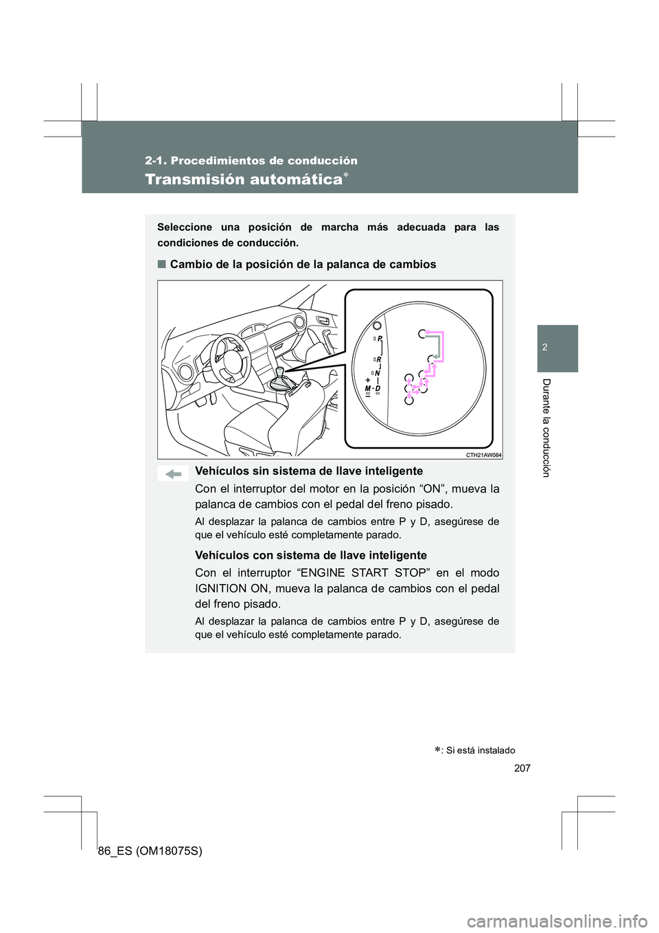TOYOTA 86 2017  Manual del propietario (in Spanish) 207
2-1. Procedimientos de conducción
2
Durante la conducción
86_ES (OM18075S)
Transmisión automática∗
Seleccione una posición de marcha más adecuada para las
condiciones de conducción.
■Ca