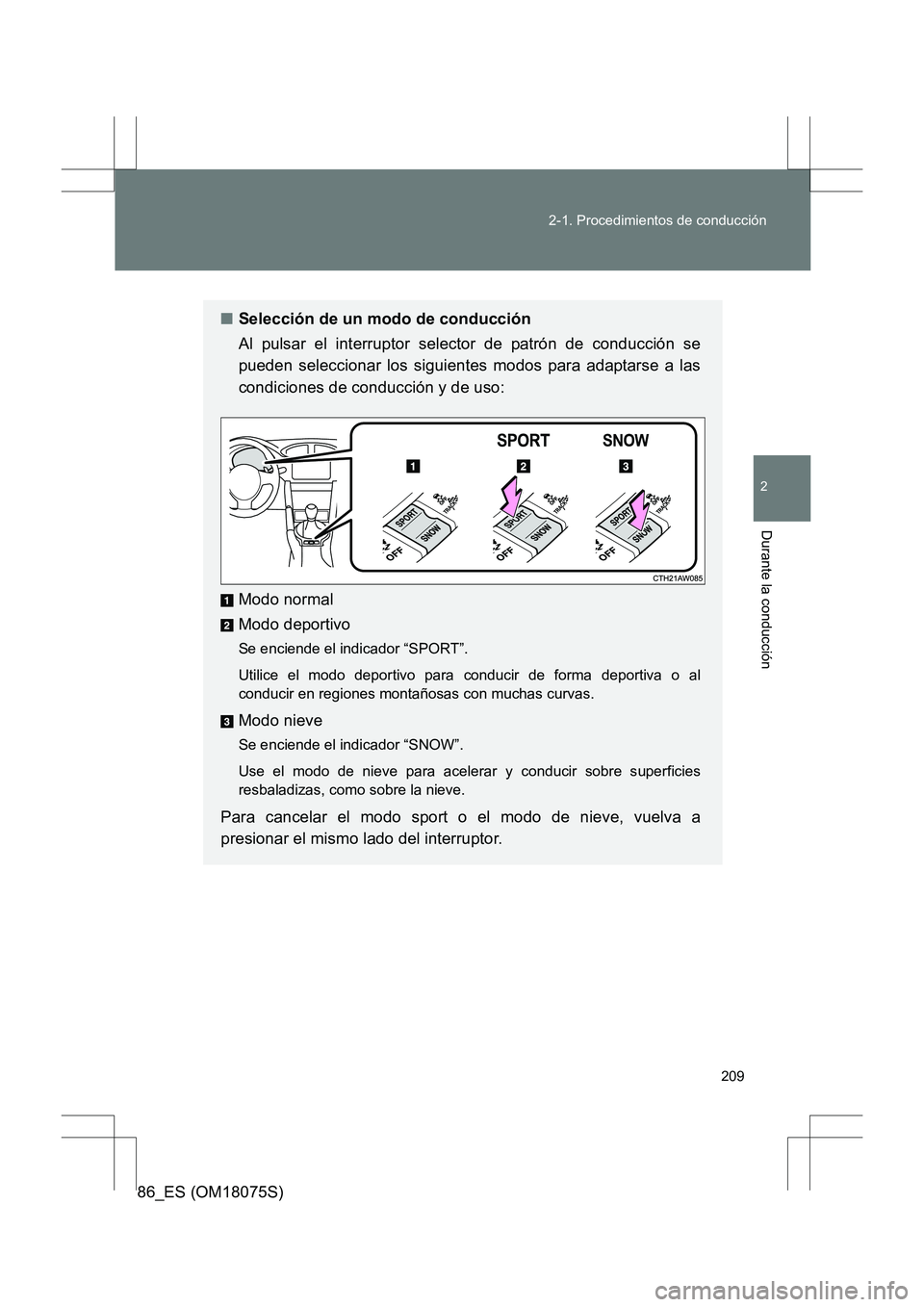 TOYOTA 86 2017  Manual del propietario (in Spanish) 209
2-1. Procedimientos de conducción
2
Durante la conducción
86_ES (OM18075S)
■
Selección de un modo de conducción
Al pulsar el interruptor selector de patrón de conducción se
pueden seleccio