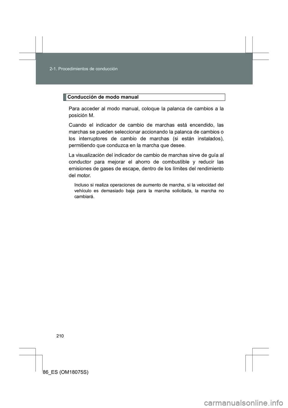 TOYOTA 86 2017  Manual del propietario (in Spanish) 210
2-1. Procedimientos de conducción
86_ES (OM18075S)
Conducción de modo manual
Para acceder al modo manual, coloque la palanca de cambios a la
posición M. 
Cuando el indicador de cambio de marcha