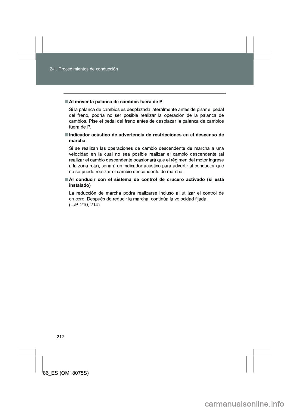 TOYOTA 86 2017 Manual del propietario (in Spanish) 212
2-1. Procedimientos de conducción
86_ES (OM18075S)
■
Al mover la palanca de cambios fuera de P
Si la palanca de cambios es desplazada lateralmente antes de pisar el pedal
del freno, podría no TOYOTA 86 2017 Manual del propietario (in Spanish) 212
2-1. Procedimientos de conducción
86_ES (OM18075S)
■
Al mover la palanca de cambios fuera de P
Si la palanca de cambios es desplazada lateralmente antes de pisar el pedal
del freno, podría no