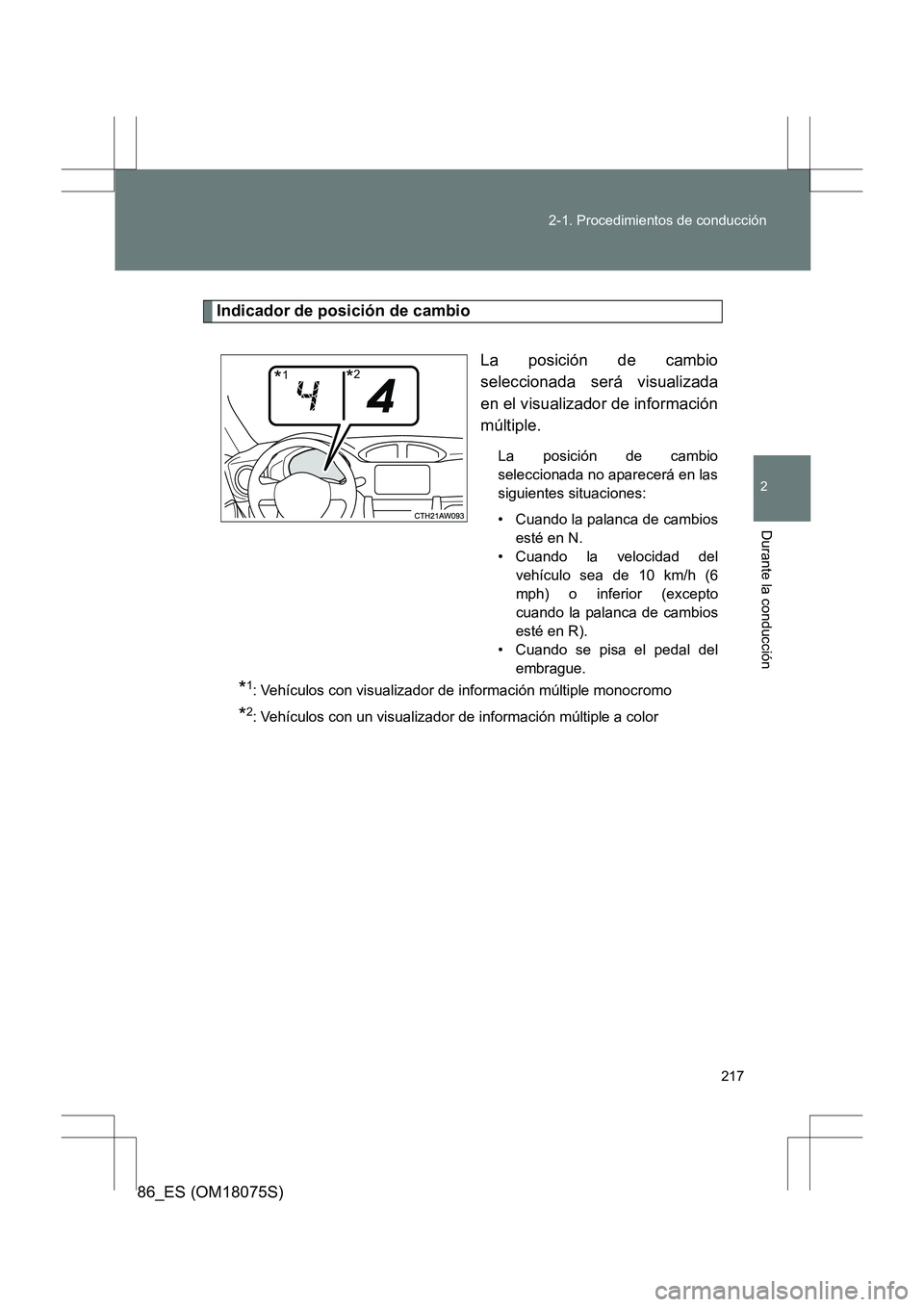 TOYOTA 86 2017  Manual del propietario (in Spanish) 217
2-1. Procedimientos de conducción
2
Durante la conducción
86_ES (OM18075S)
Indicador de posición de cambio
La posición de cambio
seleccionada será visualizada
en el visualizador de informaci