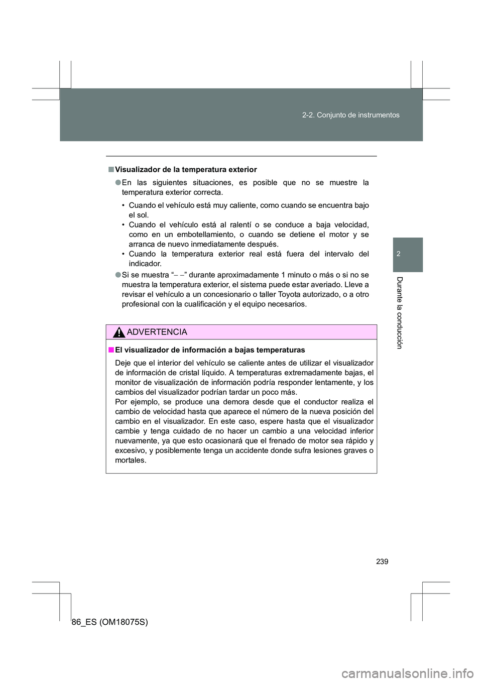 TOYOTA 86 2017 Manual del propietario (in Spanish) 239
2-2. Conjunto de instrumentos
2
Durante la conducción
86_ES (OM18075S)
■
Visualizador de la temperatura exterior
●En las siguientes situaciones, es posible que no se muestre la
temperatura ex TOYOTA 86 2017 Manual del propietario (in Spanish) 239
2-2. Conjunto de instrumentos
2
Durante la conducción
86_ES (OM18075S)
■
Visualizador de la temperatura exterior
●En las siguientes situaciones, es posible que no se muestre la
temperatura ex