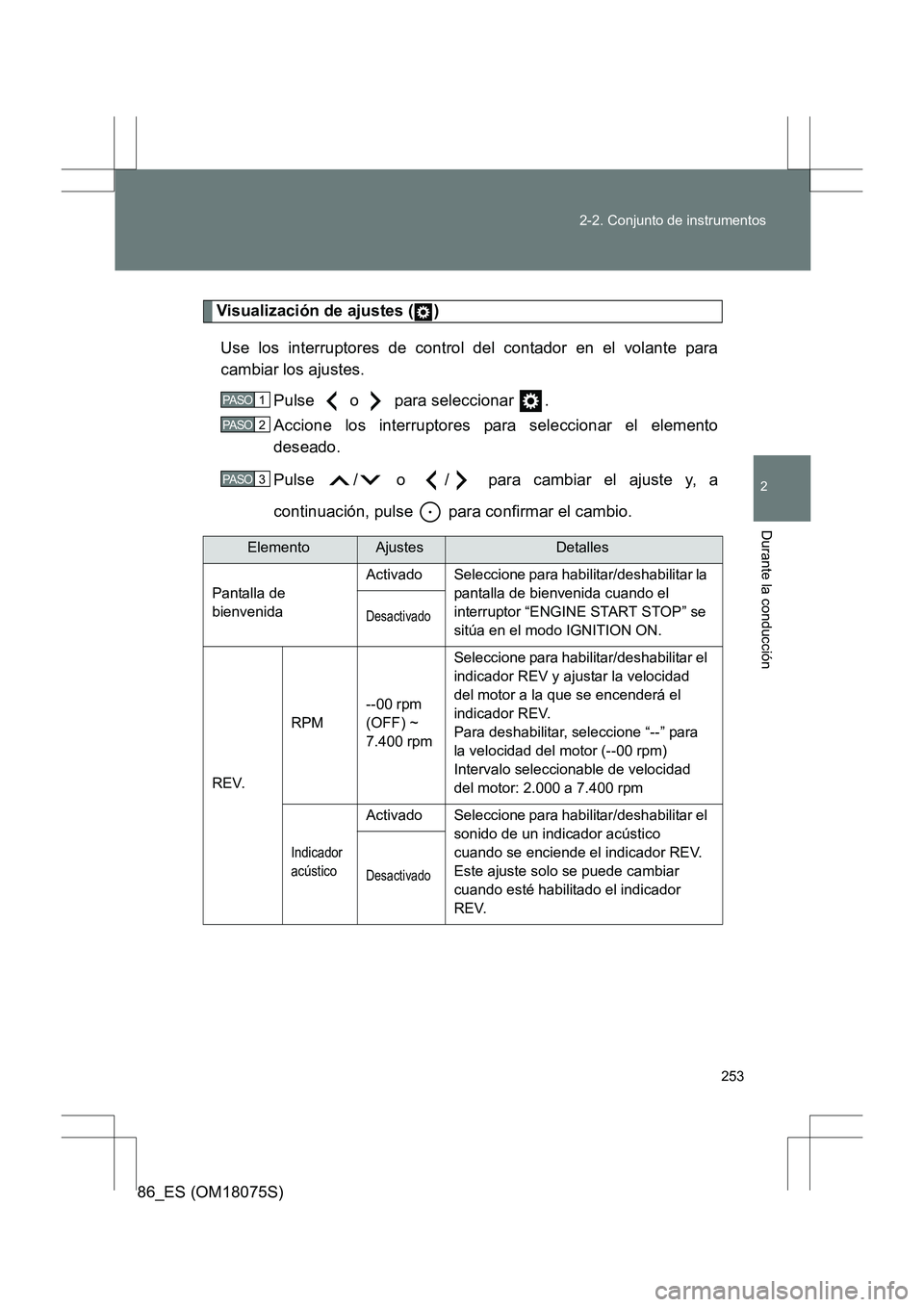 TOYOTA 86 2017  Manual del propietario (in Spanish) 253
2-2. Conjunto de instrumentos
2
Durante la conducción
86_ES (OM18075S)
Visualización de ajustes ( )
Use los interruptores de control del contador en el volante para
cambiar los ajustes. Pulse   