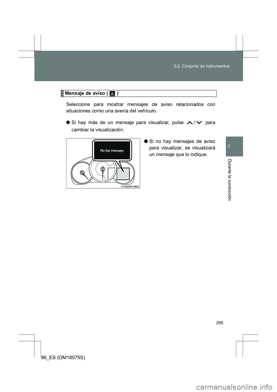 TOYOTA 86 2017  Manual del propietario (in Spanish) 255
2-2. Conjunto de instrumentos
2
Durante la conducción
86_ES (OM18075S)
Mensaje de aviso (   )
Seleccione para mostrar mensajes de aviso relacionados con
situaciones como una avería del vehículo