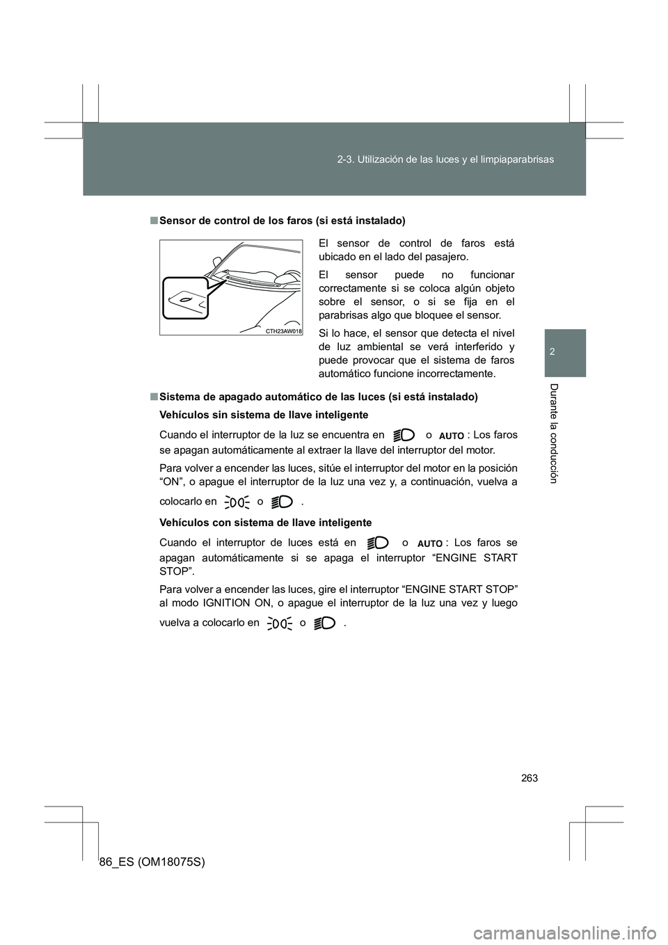 TOYOTA 86 2017  Manual del propietario (in Spanish) 263
2-3. Utilización de las luces y el limpiaparabrisas
2
Durante la conducción
86_ES (OM18075S)
■
Sensor de control de los faros (si está instalado)
■ Sistema de apagado automático de las luc