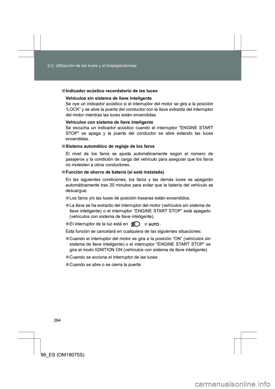 TOYOTA 86 2017  Manual del propietario (in Spanish) 264
2-3. Utilización de las luces y el limpiaparabrisas
86_ES (OM18075S)
■
Indicador acústico recordatorio de las luces
Vehículos sin sistema de llave inteligente
Se oye un indicador acústico si