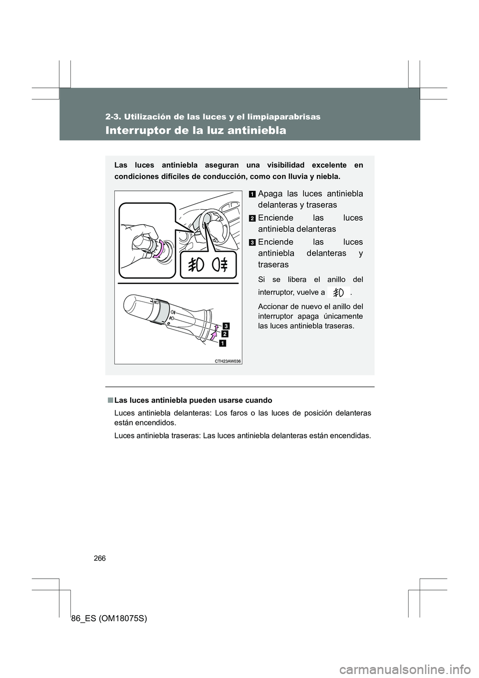TOYOTA 86 2017  Manual del propietario (in Spanish) 266
2-3. Utilización de las luces y el limpiaparabrisas
86_ES (OM18075S)
Interruptor de la luz antiniebla
■Las luces antiniebla pueden usarse cuando
Luces antiniebla delanteras: Los faros o las luc