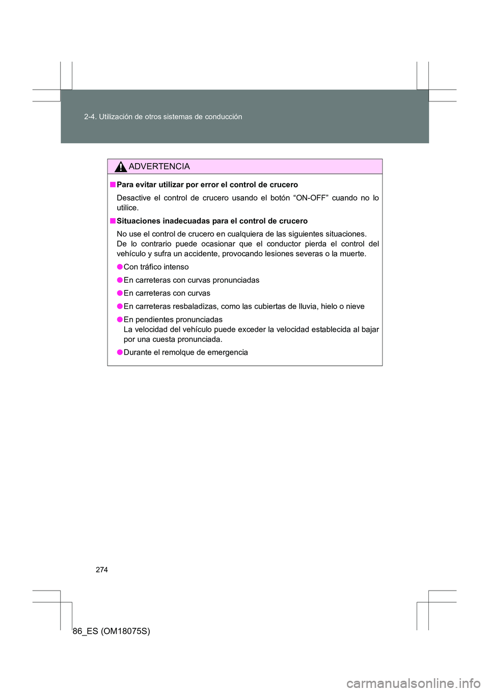 TOYOTA 86 2017  Manual del propietario (in Spanish) 274
2-4. Utilización de otros sistemas de conducción
86_ES (OM18075S)
ADVERTENCIA
■
Para evitar utilizar por error el control de crucero
Desactive el control de crucero usando el botón “ON-OFF