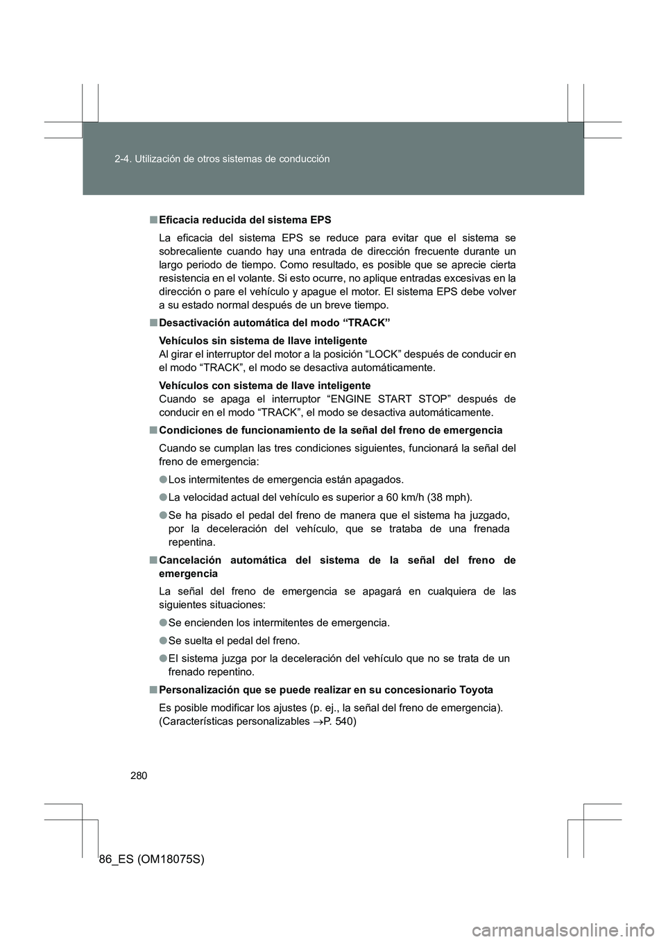 TOYOTA 86 2017  Manual del propietario (in Spanish) 280
2-4. Utilización de otros sistemas de conducción
86_ES (OM18075S)
■
Eficacia reducida del sistema EPS
La eficacia del sistema EPS se reduce para evitar que el sistema se
sobrecaliente cuando h