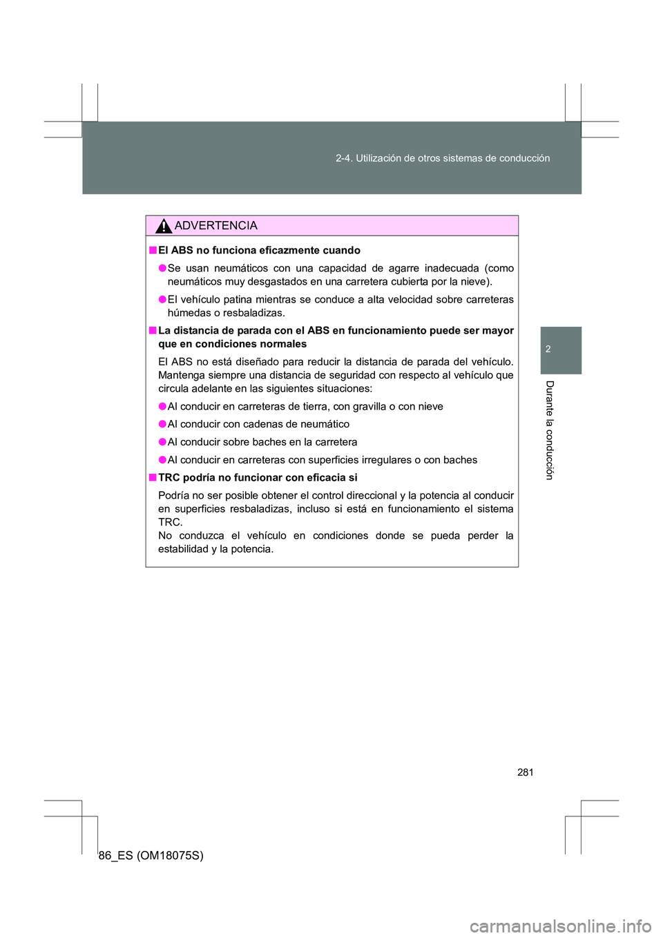 TOYOTA 86 2017 Manual del propietario (in Spanish) 281
2-4. Utilización de otros sistemas de conducción
2
Durante la conducción
86_ES (OM18075S)
ADVERTENCIA
■
El ABS no funciona eficazmente cuando
●Se usan neumáticos con una capacidad de agarr TOYOTA 86 2017 Manual del propietario (in Spanish) 281
2-4. Utilización de otros sistemas de conducción
2
Durante la conducción
86_ES (OM18075S)
ADVERTENCIA
■
El ABS no funciona eficazmente cuando
●Se usan neumáticos con una capacidad de agarr