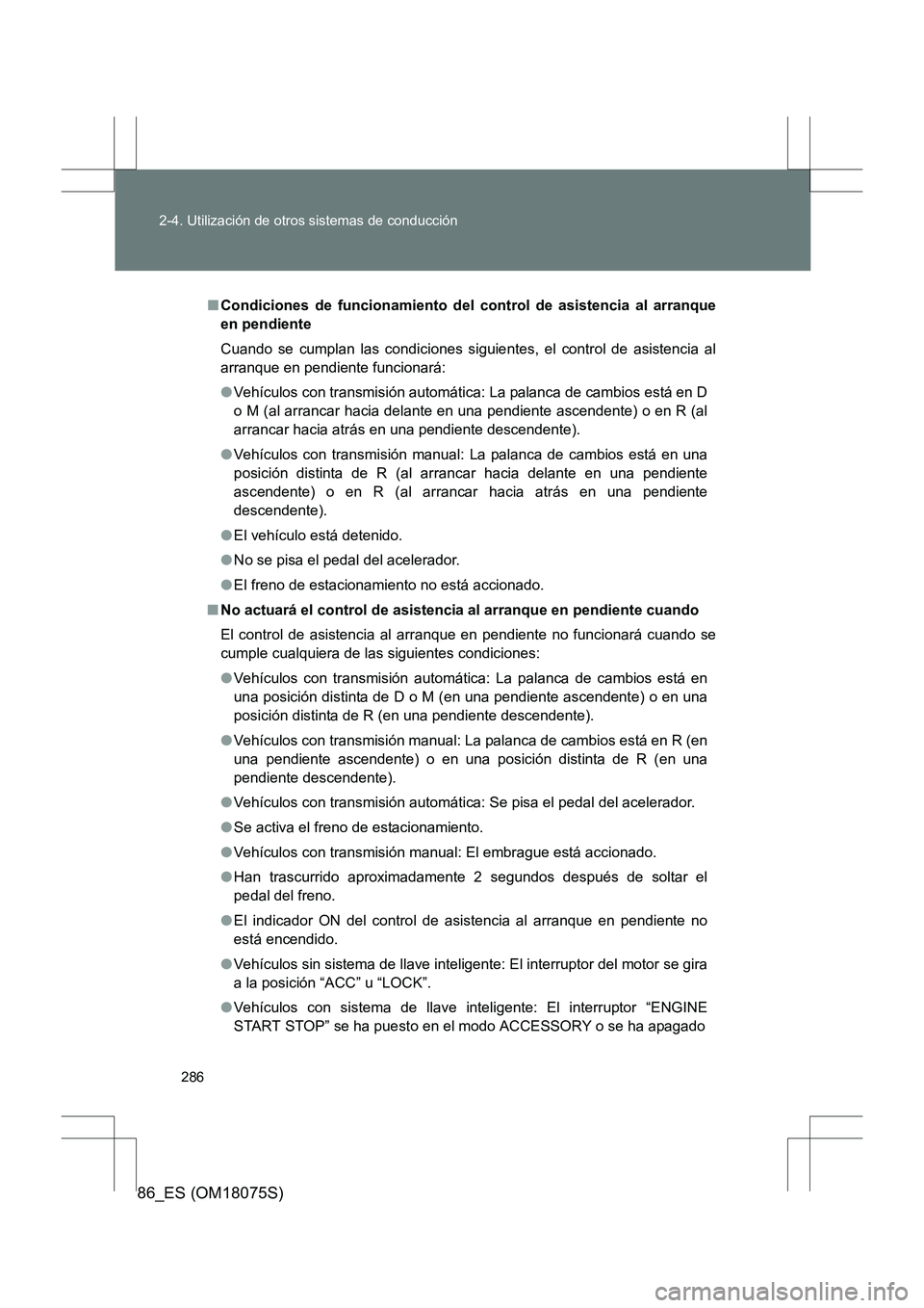 TOYOTA 86 2017  Manual del propietario (in Spanish) 286
2-4. Utilización de otros sistemas de conducción
86_ES (OM18075S)
■
Condiciones de funcionamiento del control de asistencia al arranque
en pendiente
Cuando se cumplan las condiciones siguiente