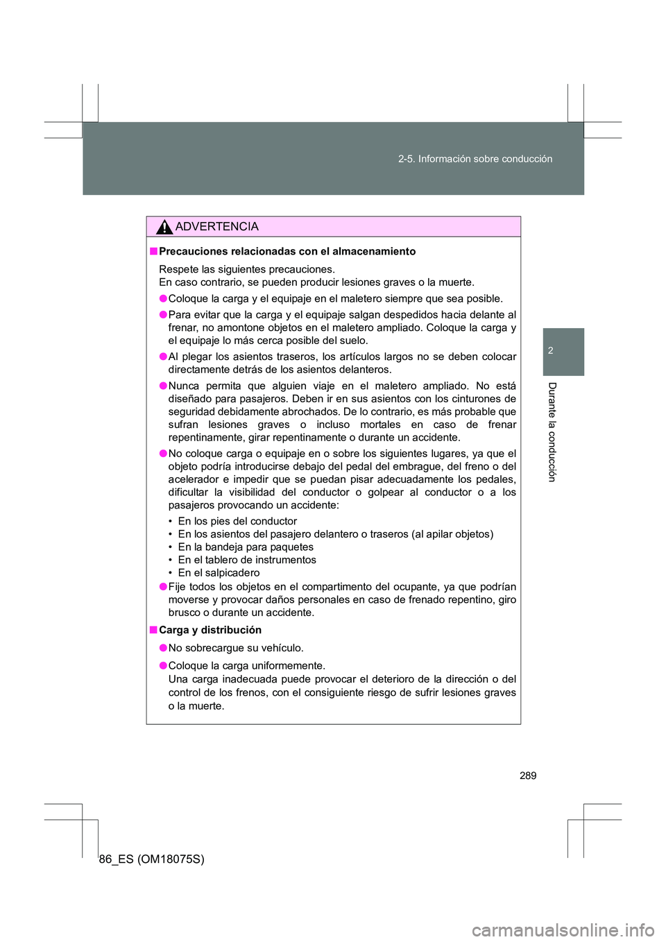 TOYOTA 86 2017 Manual del propietario (in Spanish) 289
2-5. Información sobre conducción
2
Durante la conducción
86_ES (OM18075S)
ADVERTENCIA
■
Precauciones relacionadas con el almacenamiento
Respete las siguientes precauciones.
En caso contrari TOYOTA 86 2017 Manual del propietario (in Spanish) 289
2-5. Información sobre conducción
2
Durante la conducción
86_ES (OM18075S)
ADVERTENCIA
■
Precauciones relacionadas con el almacenamiento
Respete las siguientes precauciones.
En caso contrari