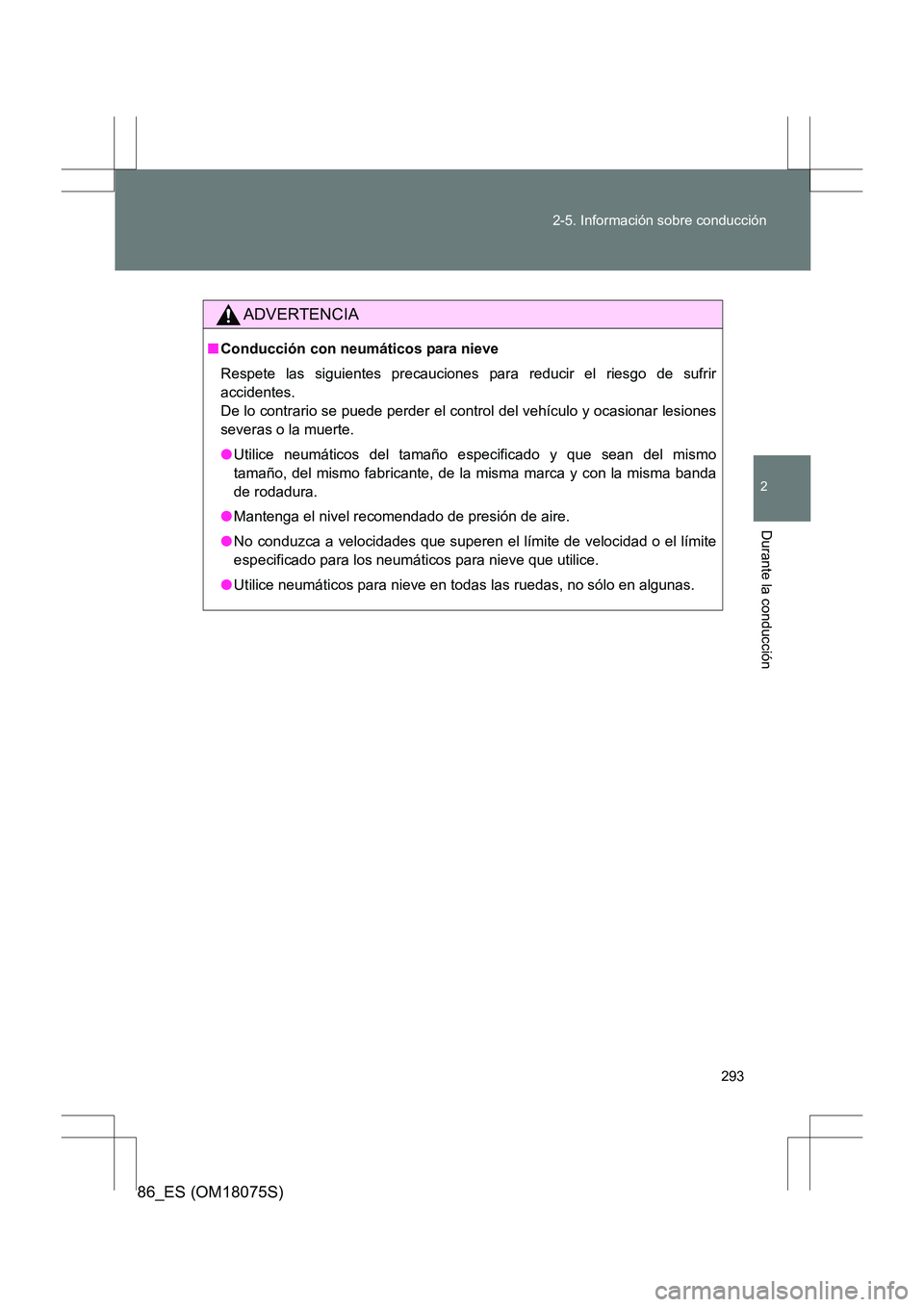 TOYOTA 86 2017  Manual del propietario (in Spanish) 293
2-5. Información sobre conducción
2
Durante la conducción
86_ES (OM18075S)
ADVERTENCIA
■
Conducción con neumáticos para nieve
Respete las siguientes precauciones para reducir el riesgo de s