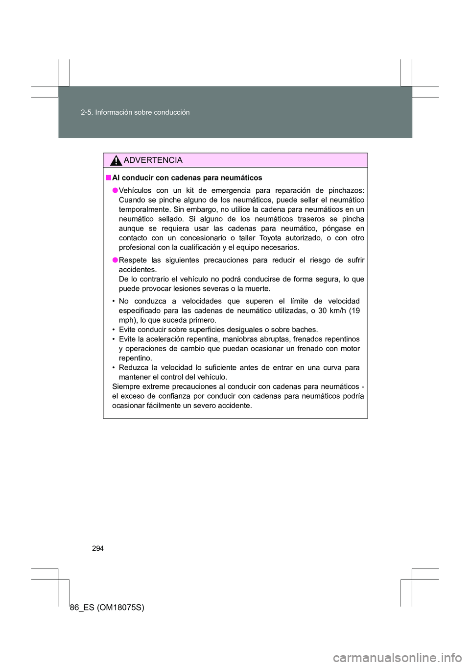 TOYOTA 86 2017 Manual del propietario (in Spanish) 294
2-5. Información sobre conducción
86_ES (OM18075S)
ADVERTENCIA
■
Al conducir con cadenas para neumáticos
●Vehículos con un kit de emergencia para reparación de pinchazos:
Cuando se pinche TOYOTA 86 2017 Manual del propietario (in Spanish) 294
2-5. Información sobre conducción
86_ES (OM18075S)
ADVERTENCIA
■
Al conducir con cadenas para neumáticos
●Vehículos con un kit de emergencia para reparación de pinchazos:
Cuando se pinche