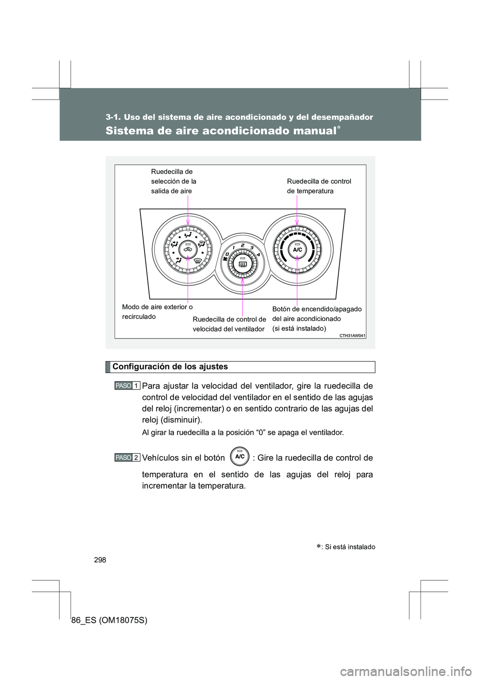 TOYOTA 86 2017  Manual del propietario (in Spanish) 298
86_ES (OM18075S)
3-1. Uso del sistema de aire acondicionado y del desempañador
Sistema de aire acondicionado manual∗
Configuración de los ajustesPara ajustar la velocidad del ventilador, gire 