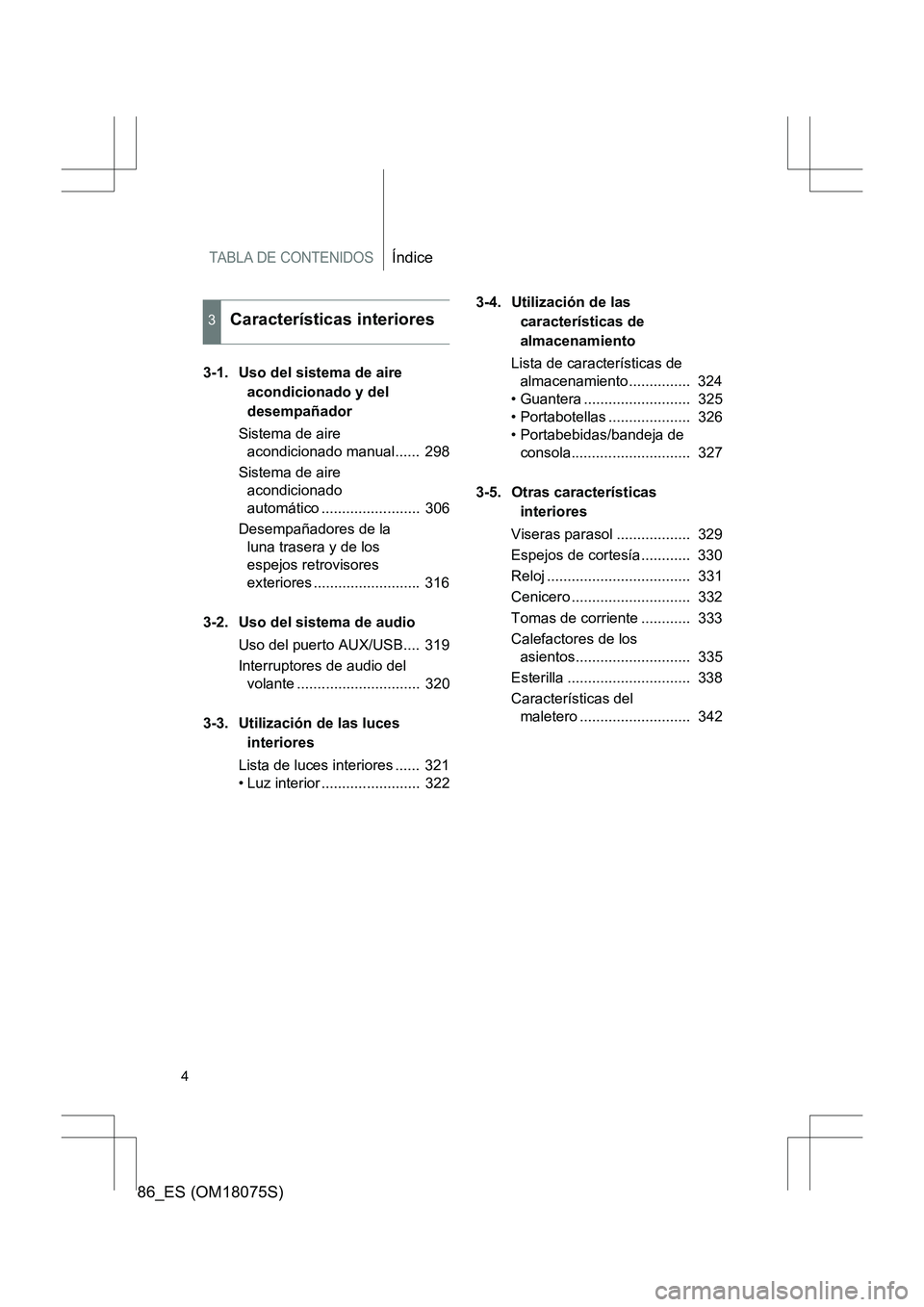 TOYOTA 86 2017 Manual del propietario (in Spanish) TABLA DE CONTENIDOSÍndice
86_ES (OM18075S)
4
3-1. Uso del sistema de aire acondicionado y del
desempañador
Sistema de aire acondicionado manual...... 298
Sistema de aire acondicionado
automáti TOYOTA 86 2017 Manual del propietario (in Spanish) TABLA DE CONTENIDOSÍndice
86_ES (OM18075S)
4
3-1. Uso del sistema de aire acondicionado y del
desempañador
Sistema de aire acondicionado manual...... 298
Sistema de aire acondicionado
automáti