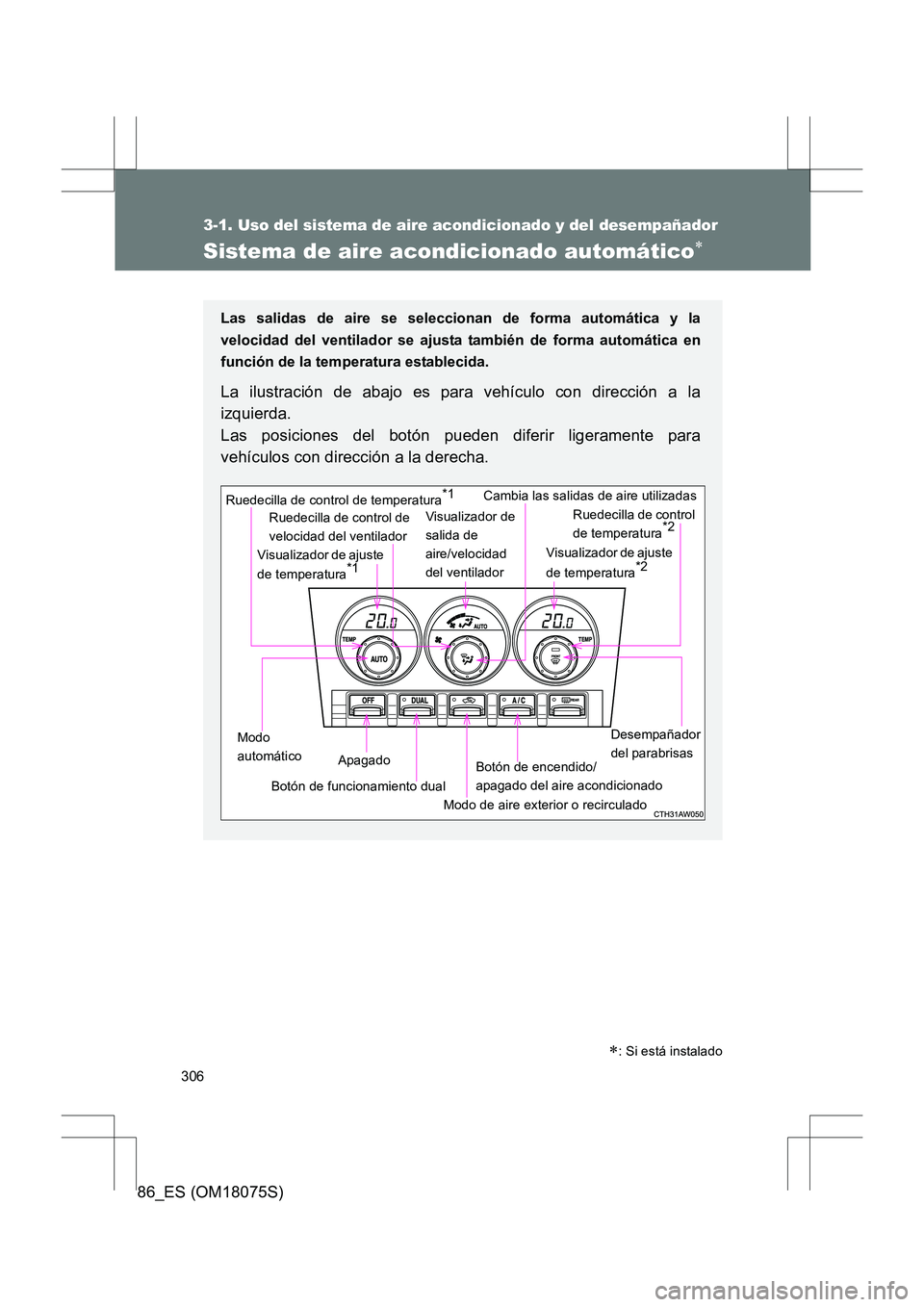 TOYOTA 86 2017  Manual del propietario (in Spanish) 306
3-1. Uso del sistema de aire acondicionado y del desempañador
86_ES (OM18075S)
Sistema de aire acondicionado automático∗
Las salidas de aire se seleccionan de forma automática y la
velocidad 