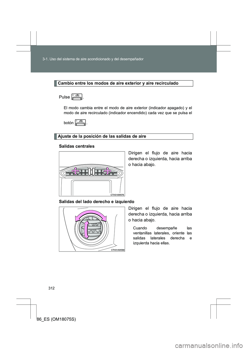 TOYOTA 86 2017  Manual del propietario (in Spanish) 312
3-1. Uso del sistema de aire acondicionado y del desempañador
86_ES (OM18075S)
Cambio entre los modos de aire exterior y aire recirculadoPulse .
El modo cambia entre el modo de ai re exterior (in