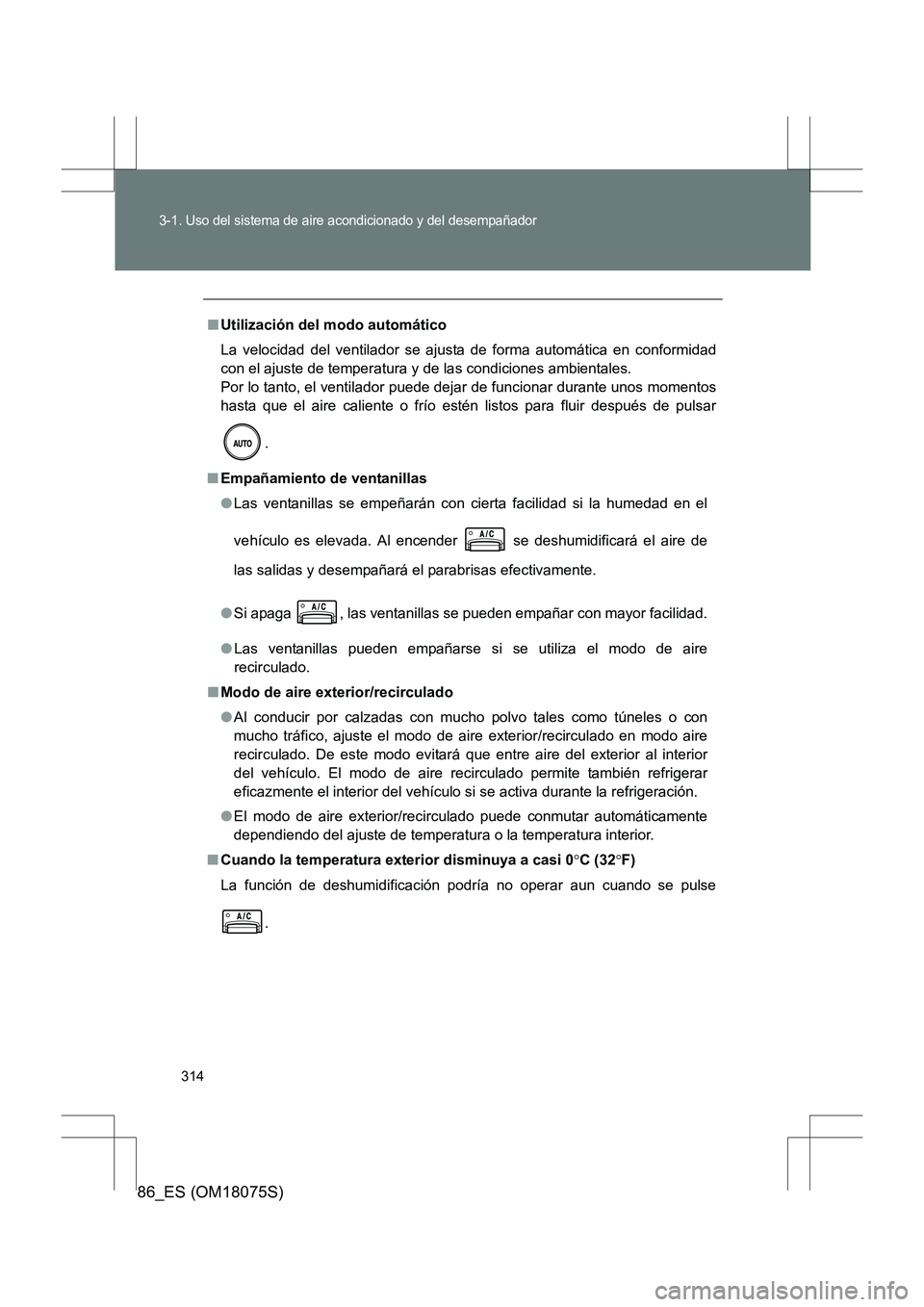 TOYOTA 86 2017 Manual del propietario (in Spanish) 314
3-1. Uso del sistema de aire acondicionado y del desempañador
86_ES (OM18075S)
■Utilización del modo automático
La velocidad del ventilador se ajusta de forma automática en conformidad
con e TOYOTA 86 2017 Manual del propietario (in Spanish) 314
3-1. Uso del sistema de aire acondicionado y del desempañador
86_ES (OM18075S)
■Utilización del modo automático
La velocidad del ventilador se ajusta de forma automática en conformidad
con e