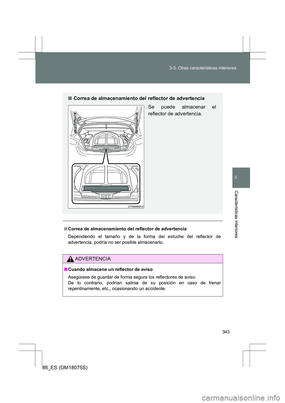 TOYOTA 86 2017  Manual del propietario (in Spanish) 343
3-5. Otras características interiores
3
Características interiores
86_ES (OM18075S)
■
Correa de almacenamiento del reflector de advertencia
Dependiendo el tamaño y de la forma del estuche del