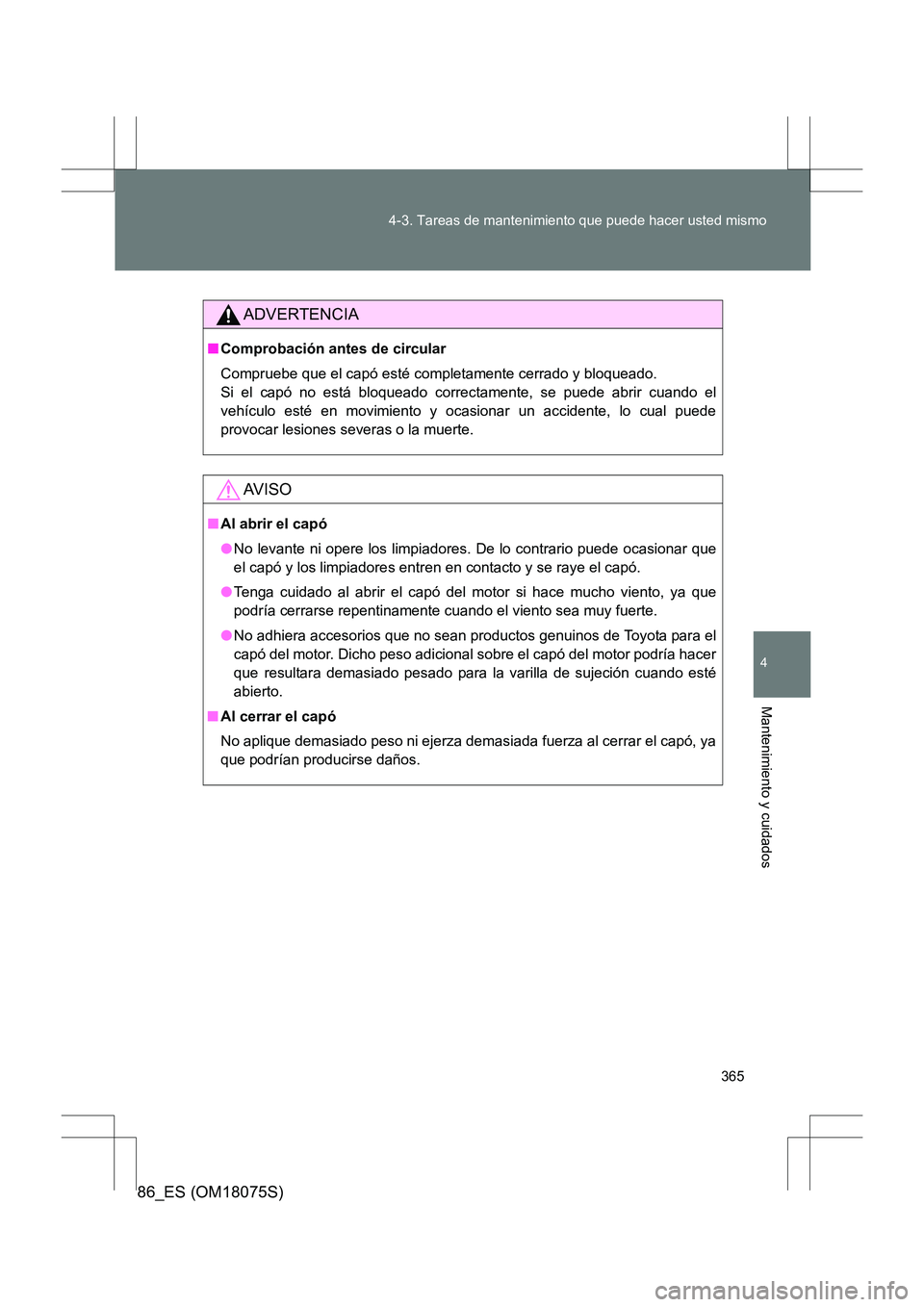 TOYOTA 86 2017 Manual del propietario (in Spanish) 365
4-3. Tareas de mantenimiento que puede hacer usted mismo
4
Mantenimiento y cuidados
86_ES (OM18075S)
ADVERTENCIA
■
Comprobación antes de circular
Compruebe que el capó esté completamente cerr TOYOTA 86 2017 Manual del propietario (in Spanish) 365
4-3. Tareas de mantenimiento que puede hacer usted mismo
4
Mantenimiento y cuidados
86_ES (OM18075S)
ADVERTENCIA
■
Comprobación antes de circular
Compruebe que el capó esté completamente cerr