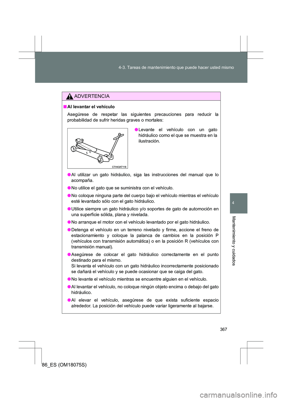 TOYOTA 86 2017 Manual del propietario (in Spanish) 367
4-3. Tareas de mantenimiento que puede hacer usted mismo
4
Mantenimiento y cuidados
86_ES (OM18075S)
ADVERTENCIA
■
Al levantar el vehículo
Asegúrese de respetar las siguientes precauciones par TOYOTA 86 2017 Manual del propietario (in Spanish) 367
4-3. Tareas de mantenimiento que puede hacer usted mismo
4
Mantenimiento y cuidados
86_ES (OM18075S)
ADVERTENCIA
■
Al levantar el vehículo
Asegúrese de respetar las siguientes precauciones par