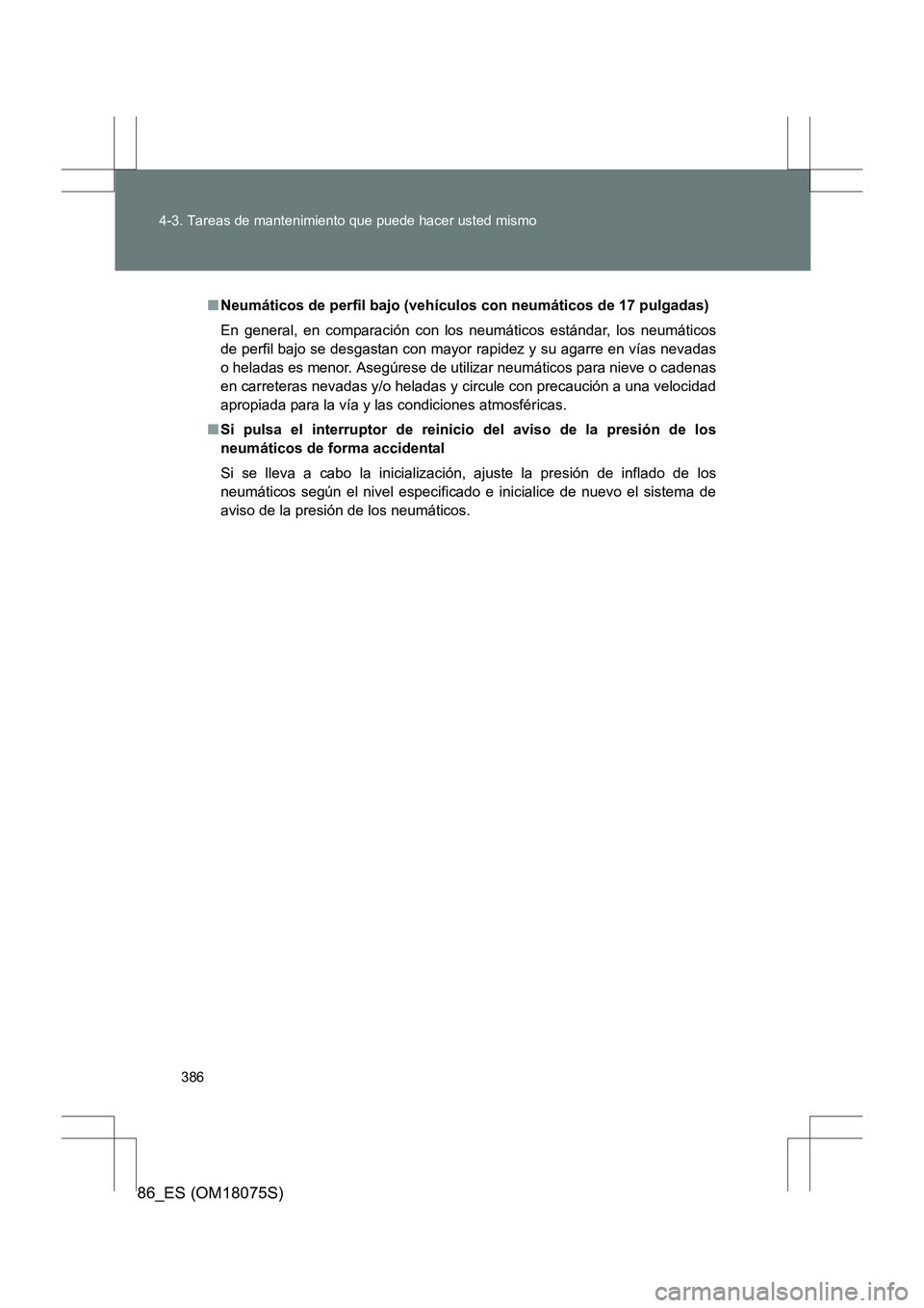 TOYOTA 86 2017  Manual del propietario (in Spanish) 386
4-3. Tareas de mantenimiento que puede hacer usted mismo
86_ES (OM18075S)
■
Neumáticos de perfil bajo (vehículos con neumáticos de 17 pulgadas)
En general, en comparación con los neumáticos