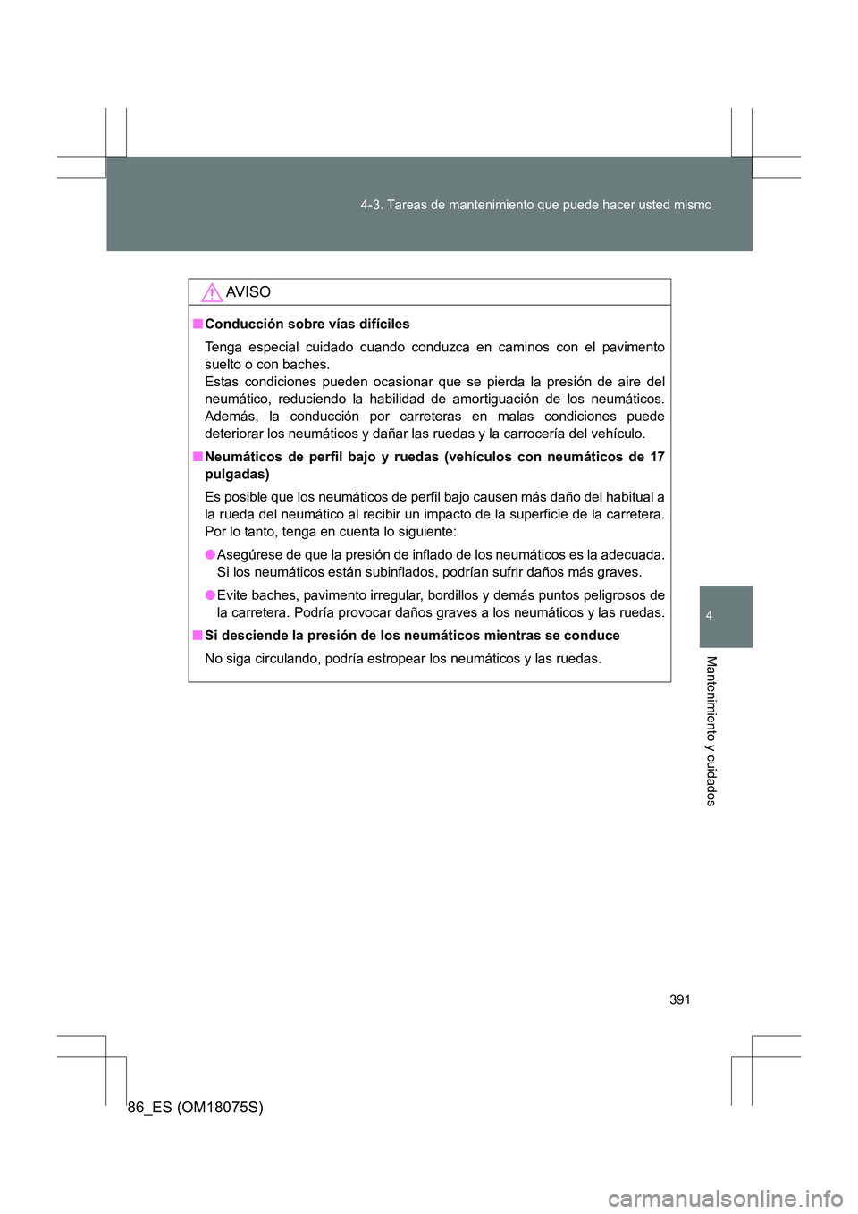 TOYOTA 86 2017 Manual del propietario (in Spanish) 391
4-3. Tareas de mantenimiento que puede hacer usted mismo
4
Mantenimiento y cuidados
86_ES (OM18075S)
AV I S O
■
Conducción sobre vías difíciles
Tenga especial cuidado cuando conduzca en camin TOYOTA 86 2017 Manual del propietario (in Spanish) 391
4-3. Tareas de mantenimiento que puede hacer usted mismo
4
Mantenimiento y cuidados
86_ES (OM18075S)
AV I S O
■
Conducción sobre vías difíciles
Tenga especial cuidado cuando conduzca en camin